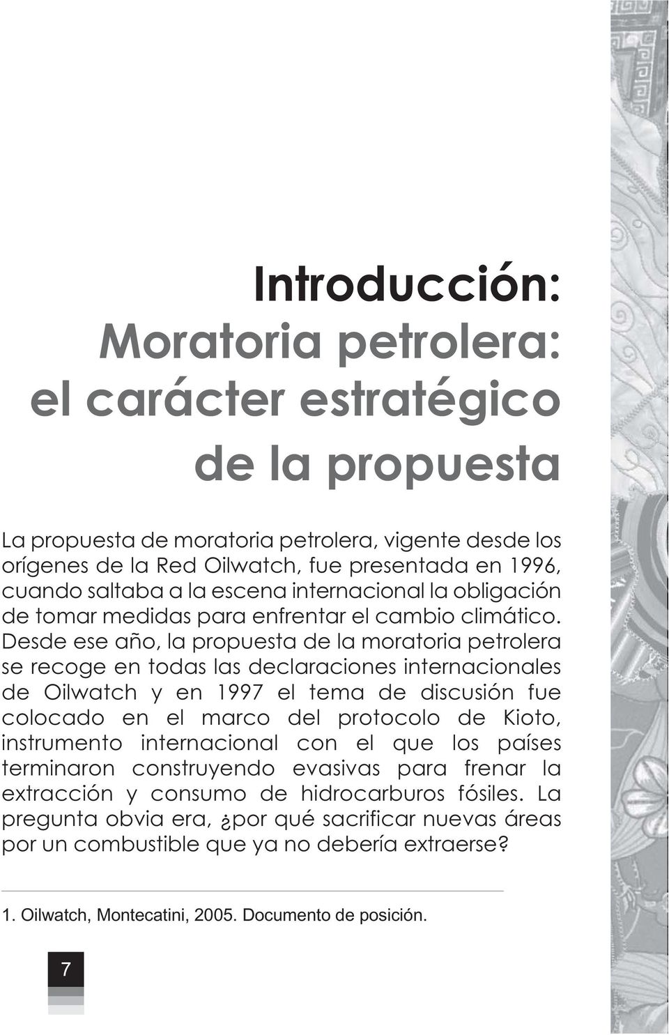 Desde ese año, la propuesta de la moratoria petrolera se recoge en todas las declaraciones internacionales de Oilwatch y en 1997 el tema de discusión fue colocado en el marco del protocolo de