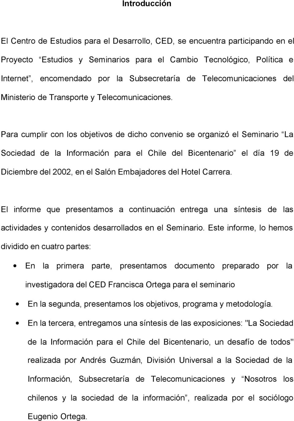 Para cumplir con los objetivos de dicho convenio se organizó el Seminario La Sociedad de la Información para el Chile del Bicentenario el día 19 de Diciembre del 2002, en el Salón Embajadores del