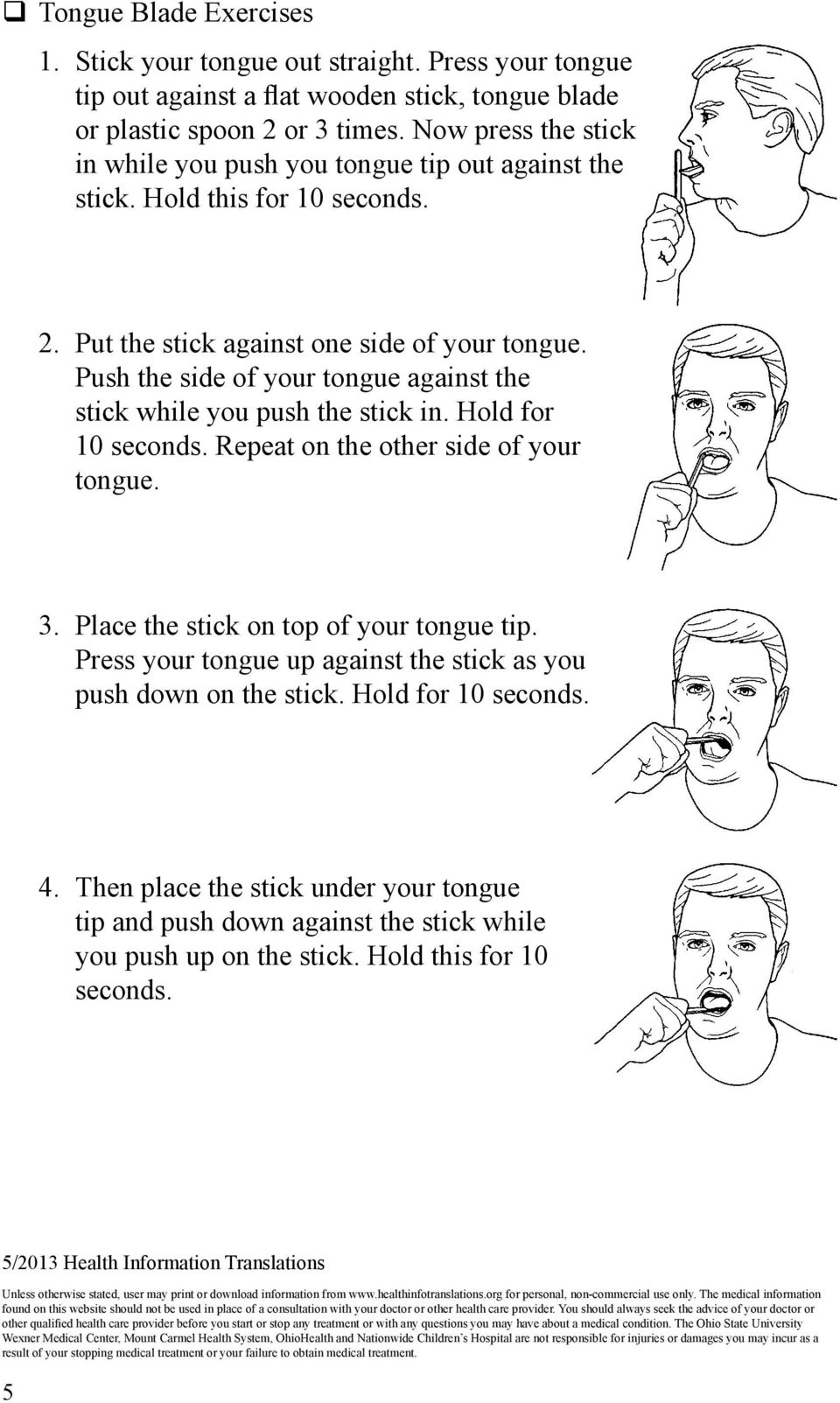 Push the side of your tongue against the stick while you push the stick in. Hold for 10 seconds. Repeat on the other side of your tongue. 3. Place the stick on top of your tongue tip.