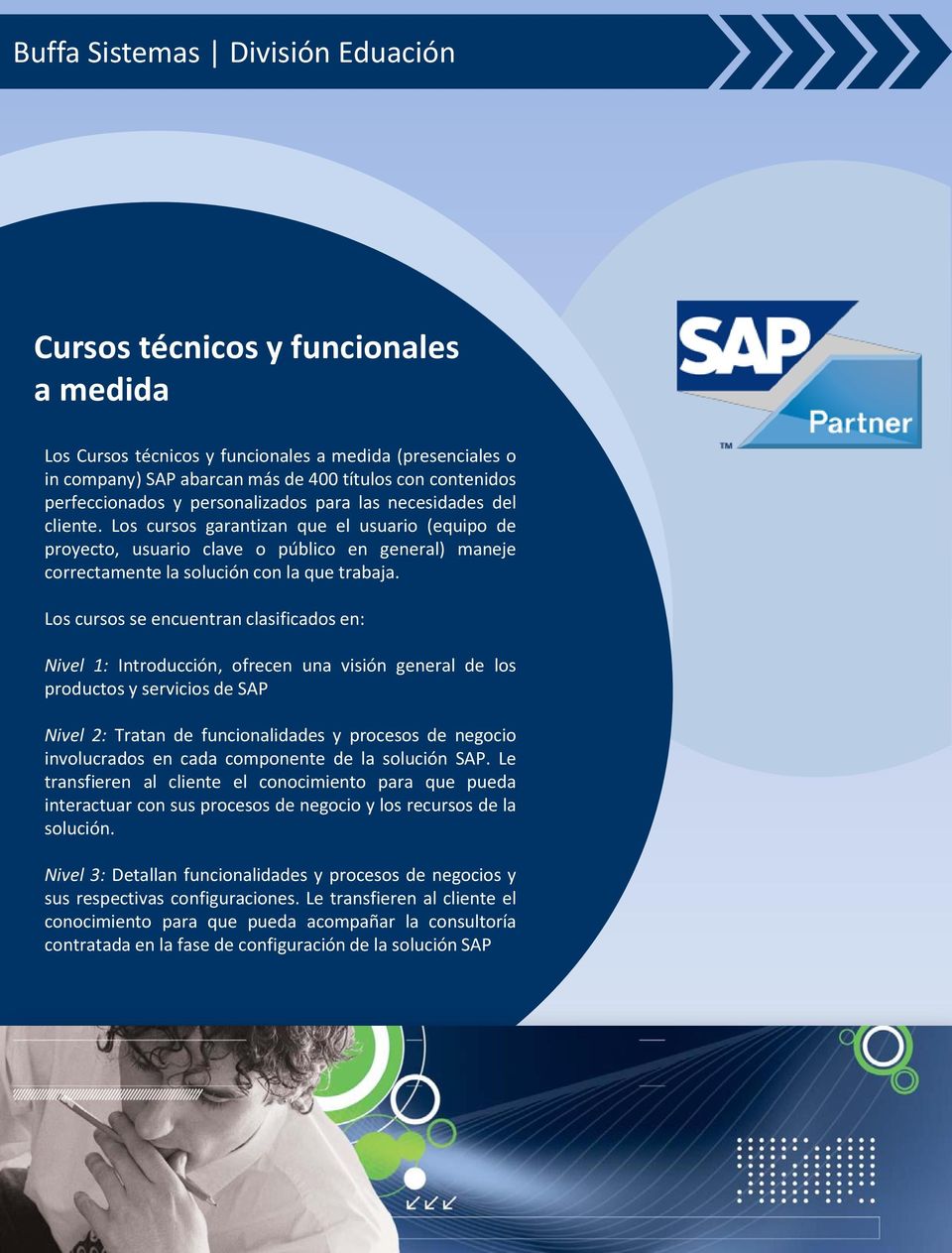 Los cursos se encuentran clasificados en: Nivel 1: Introducción, ofrecen una visión general de los productos y servicios de SAP Nivel 2: Tratan de funcionalidades y procesos de negocio involucrados