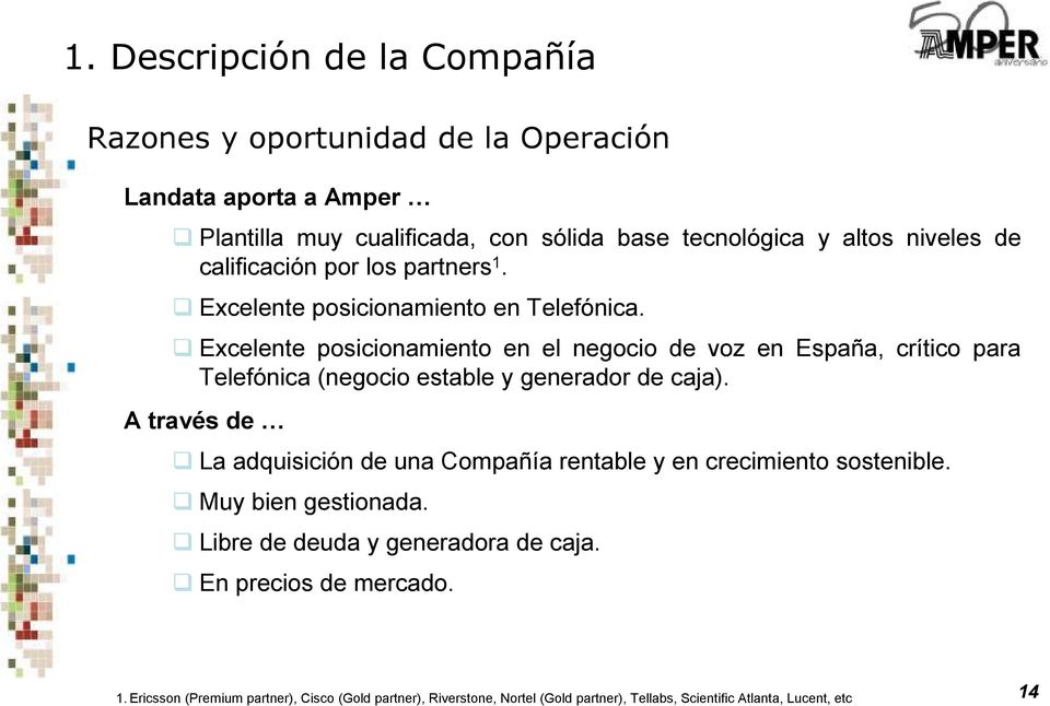 Excelente posicionamiento en el negocio de voz en España, crítico para Telefónica (negocio estable y generador de caja).