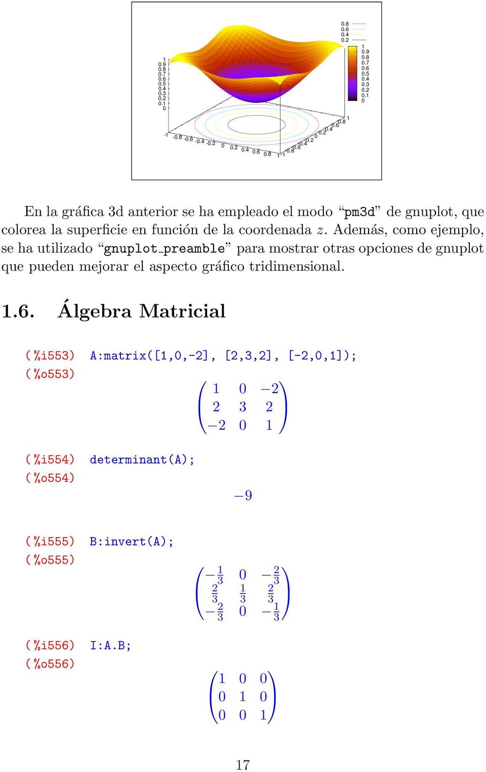 Álgebra Matricial ( %i553) A:matrix([1,0,-], [,3,], [-,0,1]); ( %o553) 1 0 3 0 1 ( %i554) determinant(a); ( %o554) 9 ( %i555) B:invert(A); ( %o555) 1 3 0 3 1 3 3 3