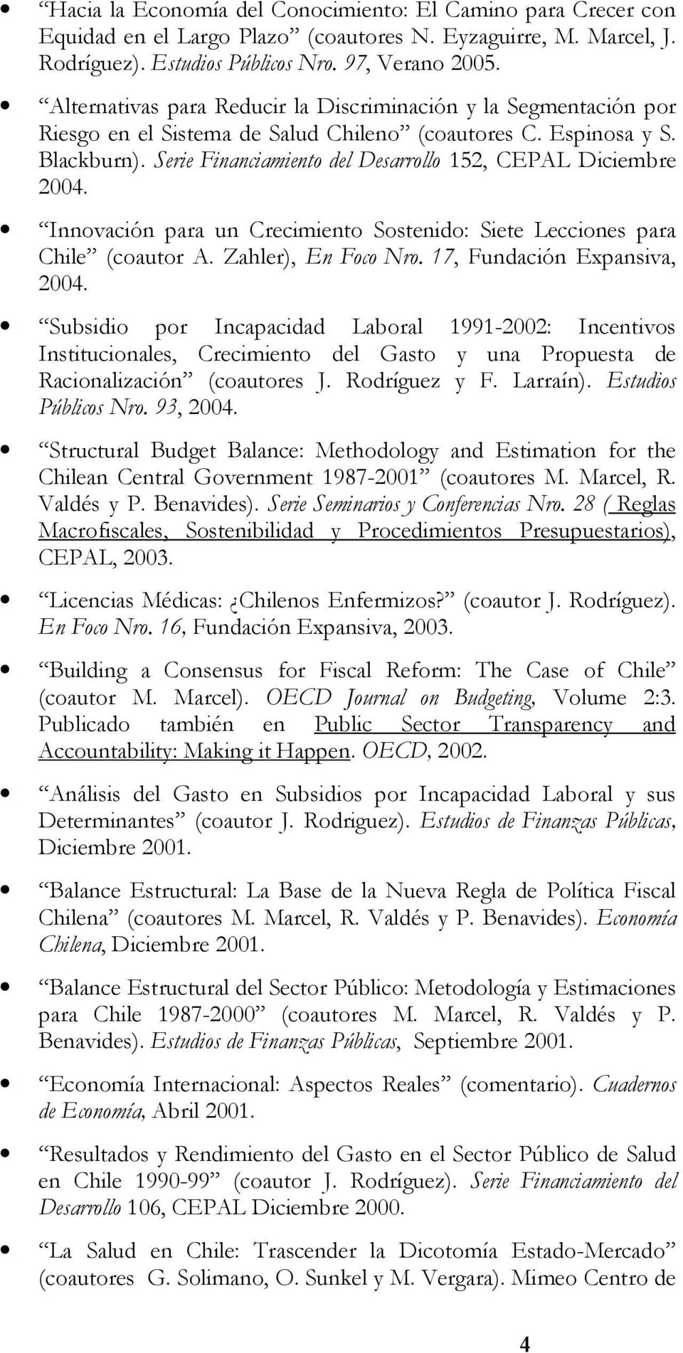 Serie Financiamiento del Desarrollo 152, CEPAL Diciembre 2004. Innovación para un Crecimiento Sostenido: Siete Lecciones para Chile (coautor A. Zahler), En Foco Nro. 17, Fundación Expansiva, 2004.