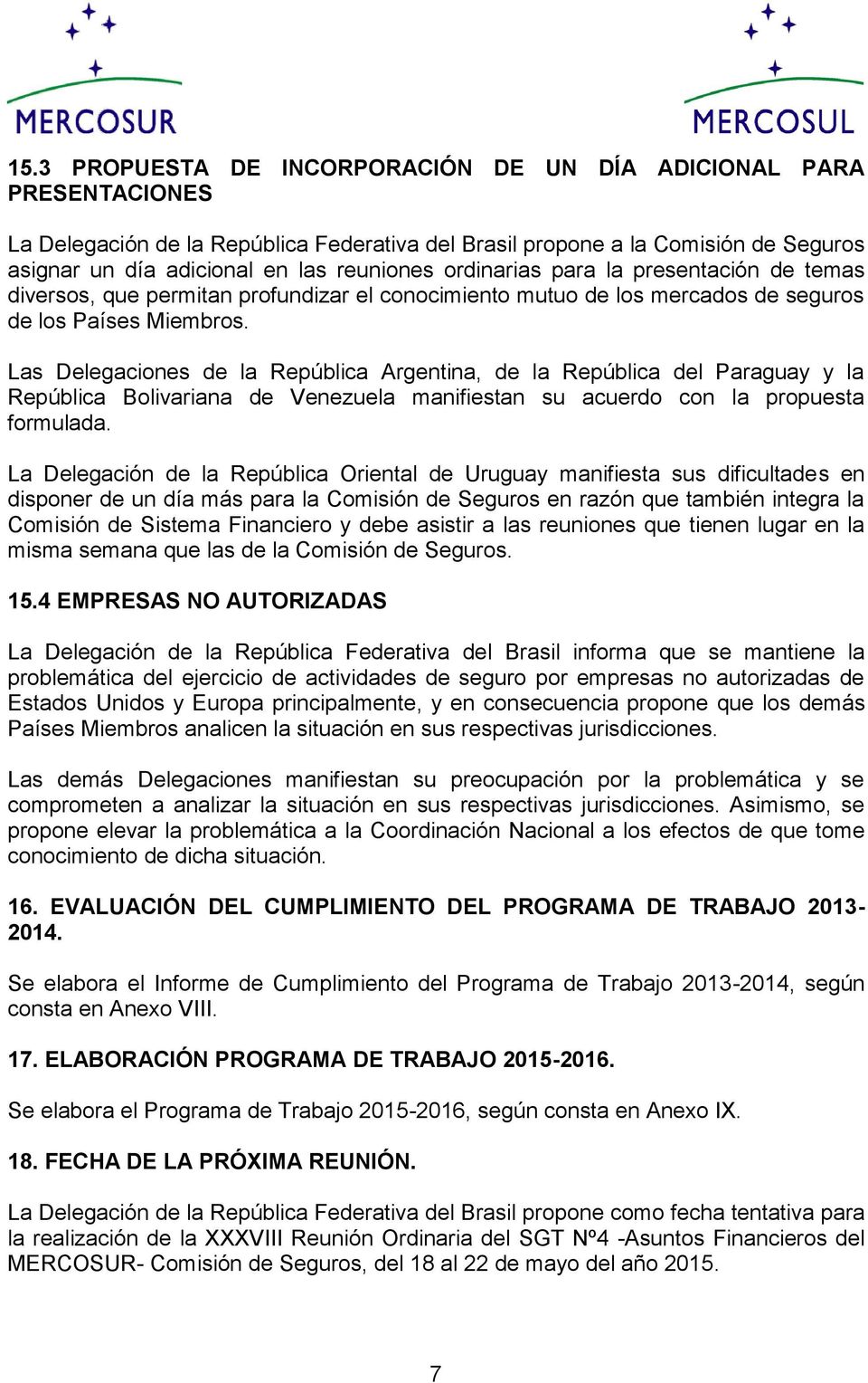 Las Delegaciones de la República Argentina, de la República del Paraguay y la República Bolivariana de Venezuela manifiestan su acuerdo con la propuesta formulada.