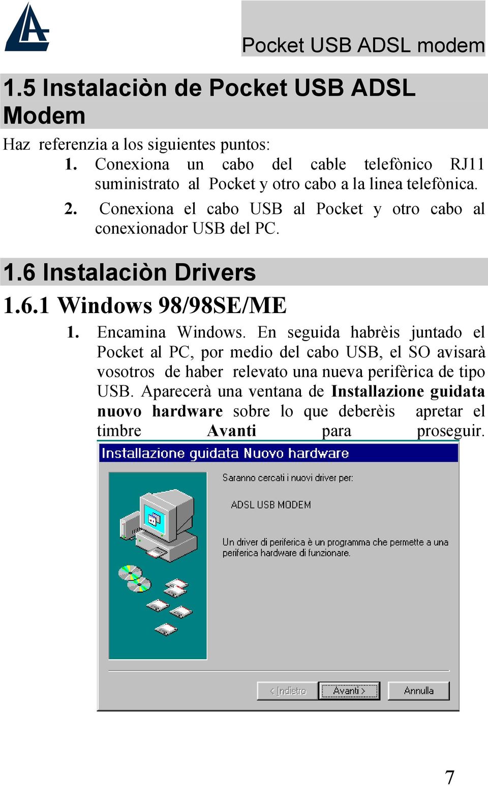 Conexiona el cabo USB al Pocket y otro cabo al conexionador USB del PC. 1.6 Instalaciòn Drivers 1.6.1 Windows 98/98SE/ME 1. Encamina Windows.