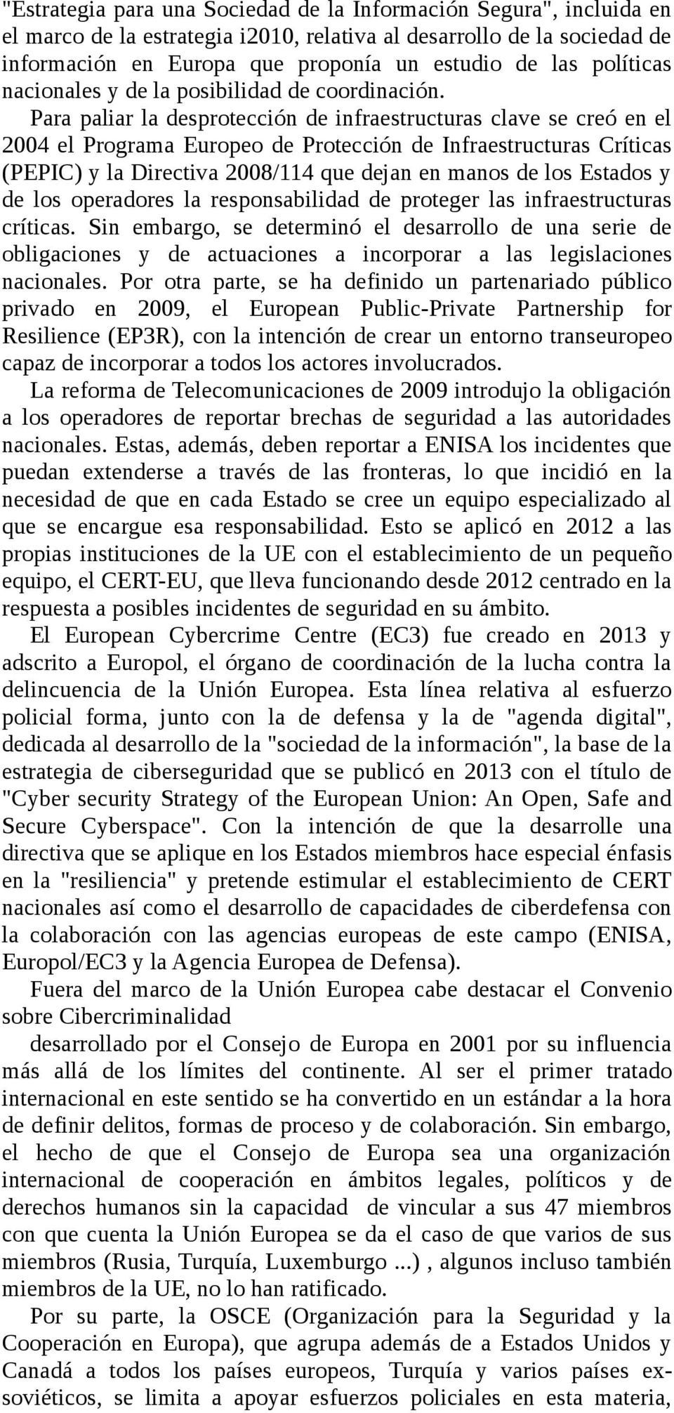 Para paliar la desprotección de infraestructuras clave se creó en el 2004 el Programa Europeo de Protección de Infraestructuras Críticas (PEPIC) y la Directiva 2008/114 que dejan en manos de los