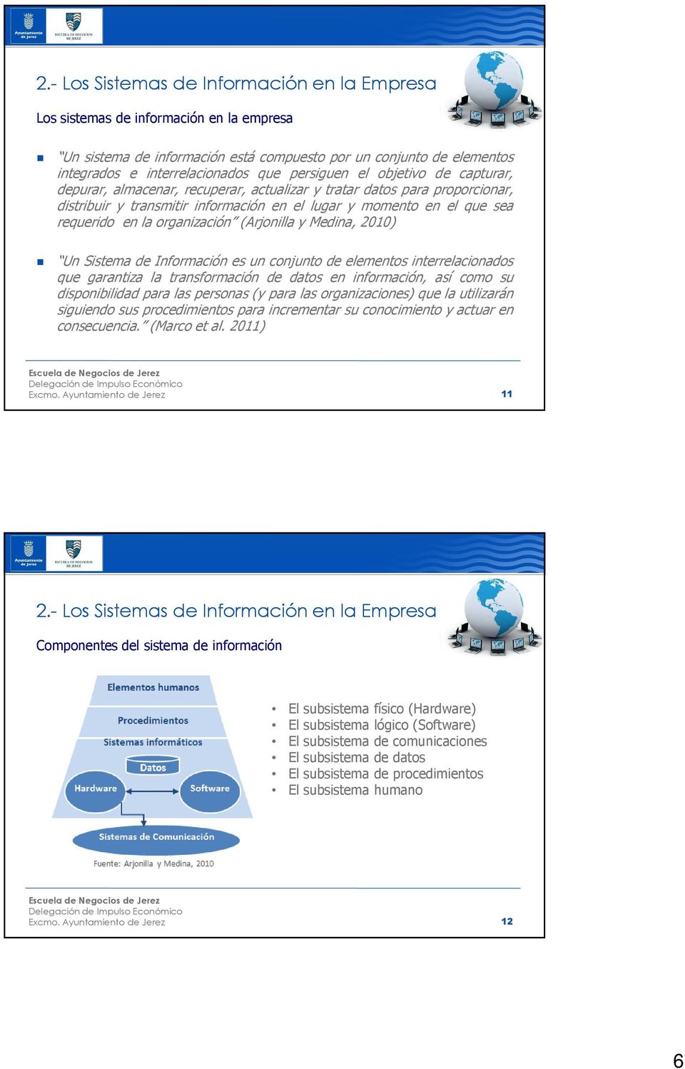 organización (Arjonilla y Medina, 2010) Un Sistema de Información es un conjunto de elementos interrelacionados que garantiza la transformación de datos en información, así como su disponibilidad