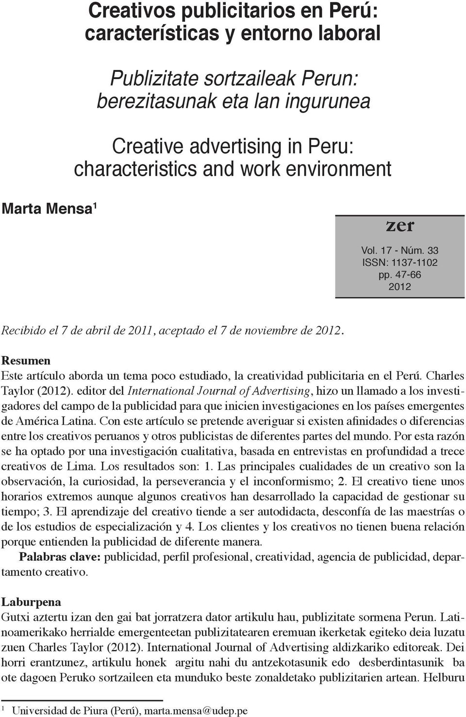 Resumen Este artículo aborda un tema poco estudiado, la creatividad publicitaria en el Perú. Charles Taylor (2012).