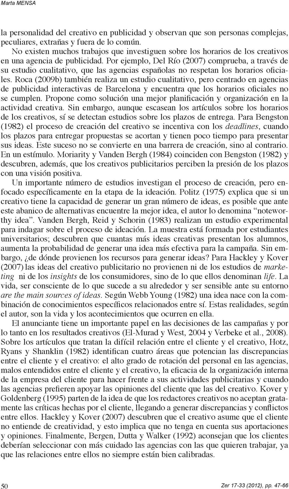 Por ejemplo, Del Río (2007) comprueba, a través de su estudio cualitativo, que las agencias españolas no respetan los horarios oficiales.