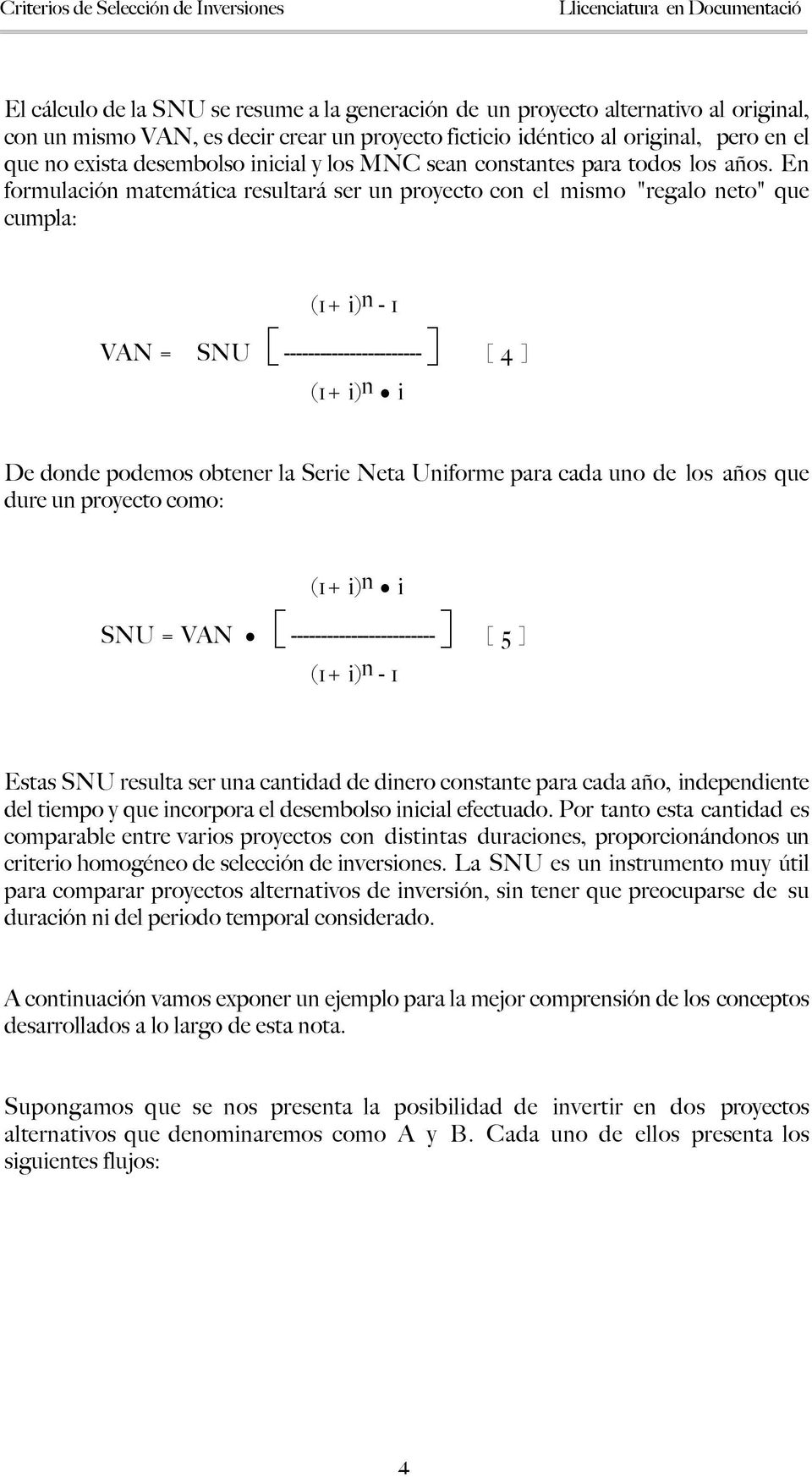 En formulación matemática resultará ser un proyecto con el mismo "regalo neto" que cumpla: (1+ i) n - 1 VAN = SNU [ ----------------------- ] [ 4 ] (1+ i) n i De donde podemos obtener la Serie Neta
