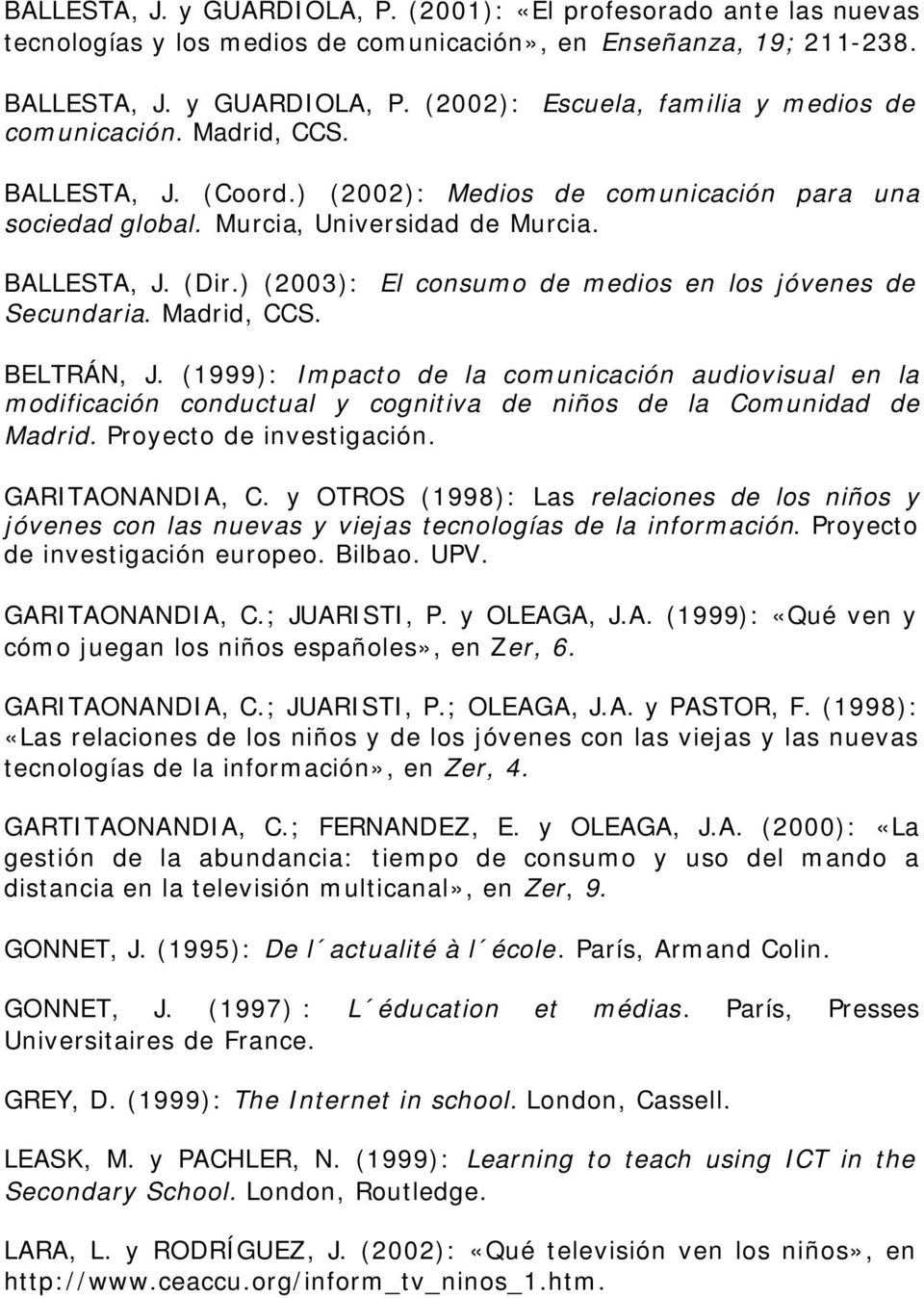 ) (2003): El consumo de medios en los jóvenes de Secundaria. Madrid, CCS. BELTRÁN, J.