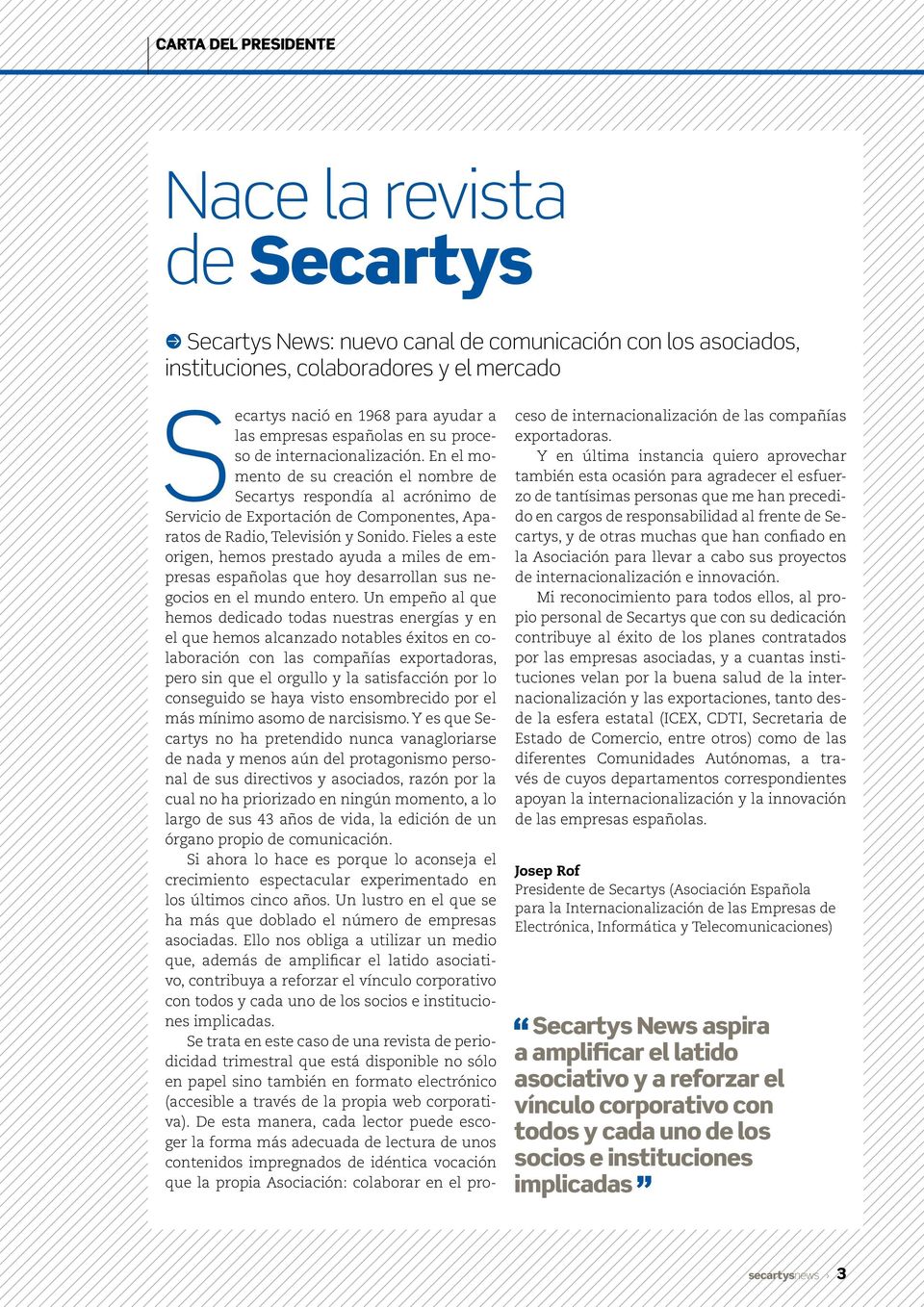 En el momento de su creación el nombre de Secartys respondía al acrónimo de Servicio de Exportación de Componentes, Aparatos de Radio, Televisión y Sonido.