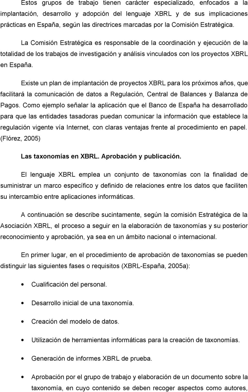 La Comisión Estratégica es responsable de la coordinación y ejecución de la totalidad de los trabajos de investigación y análisis vinculados con los proyectos XBRL en España.