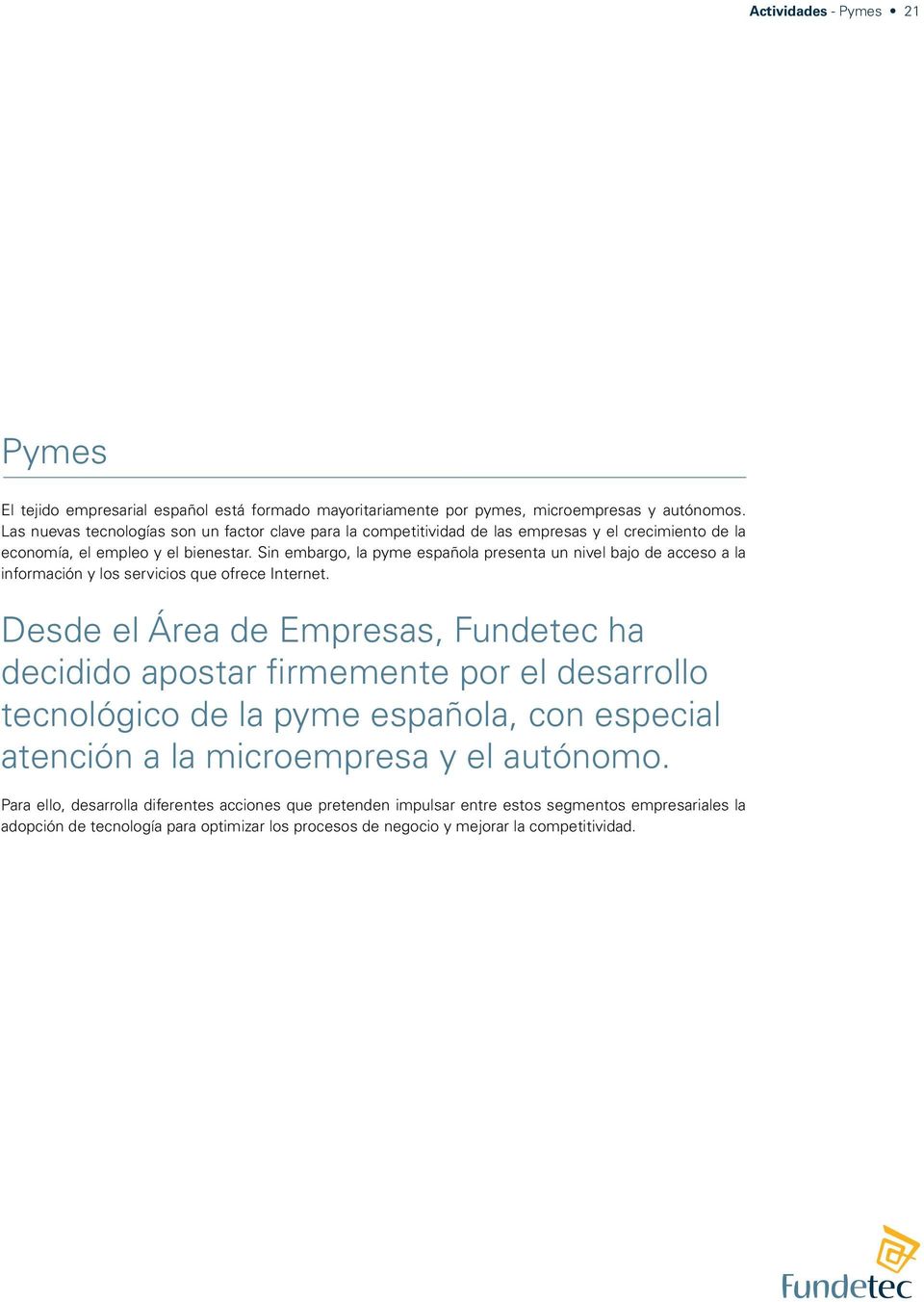Sin embargo, la pyme española presenta un nivel bajo de acceso a la información y los servicios que ofrece Internet.
