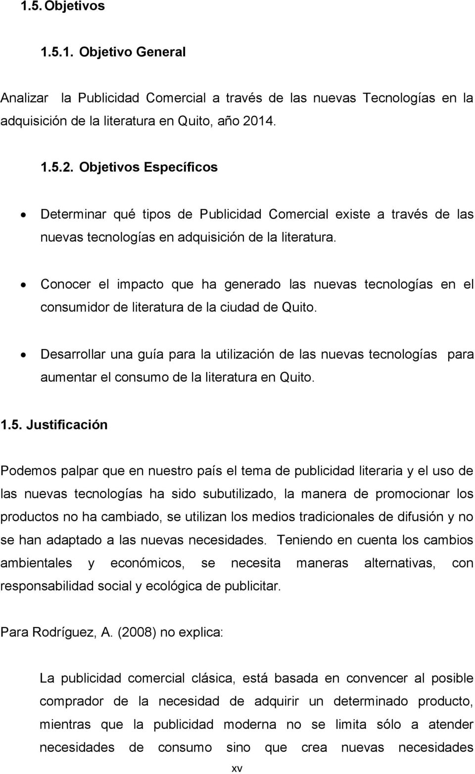 Conocer el impacto que ha generado las nuevas tecnologías en el consumidor de literatura de la ciudad de Quito.