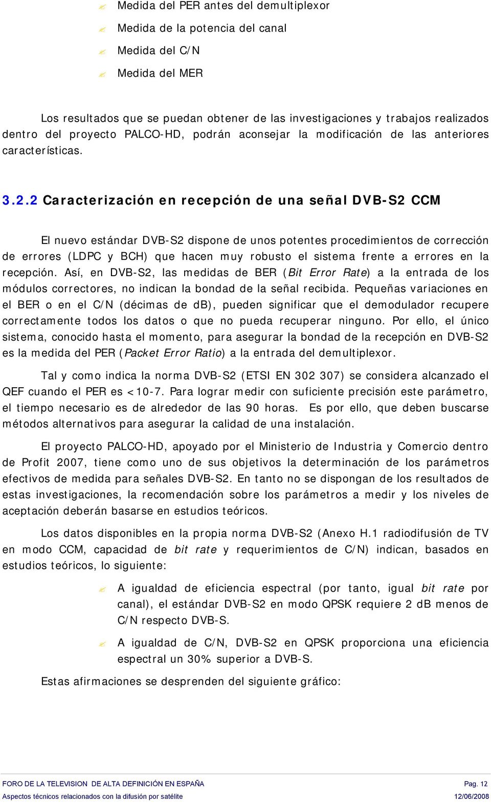 2 Caracterización en recepción de una señal DVB-S2 CCM El nuevo estándar DVB-S2 dispone de unos potentes procedimientos de corrección de errores (LDPC y BCH) que hacen muy robusto el sistema frente a