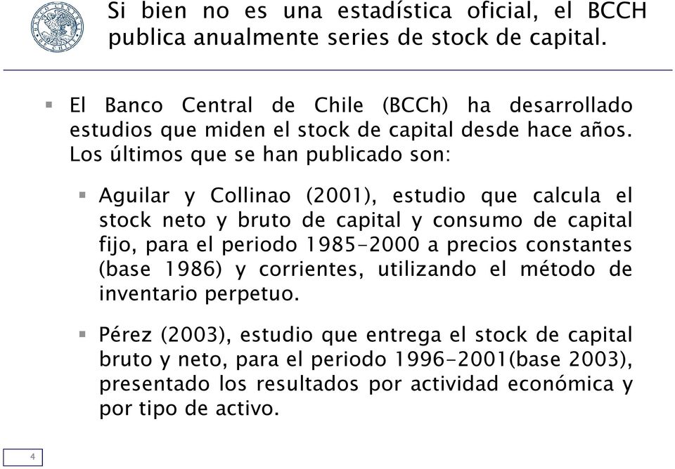 Los últimos que se han publicado son: Aguilar y Collinao (2001), estudio que calcula el stock neto y bruto de capital y consumo de capital fijo, para el periodo