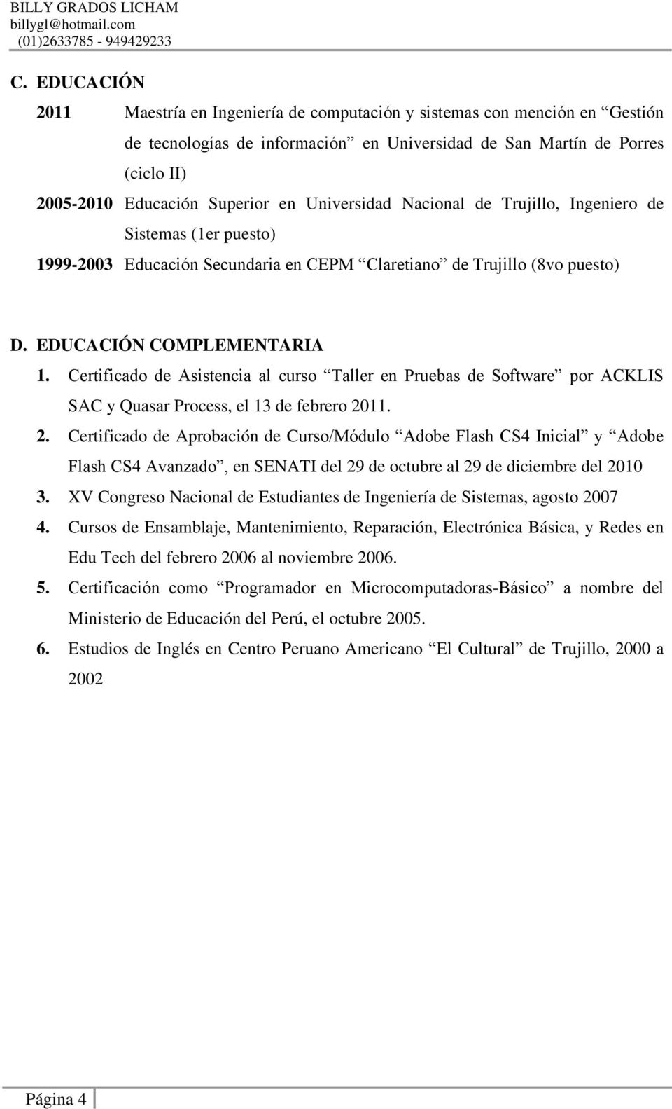 Universidad Nacinal de Trujill, Ingenier de Sistemas (1er puest) 1999-2003 Educación Secundaria en CEPM Claretian de Trujill (8v puest) D. EDUCACIÓN COMPLEMENTARIA 1.