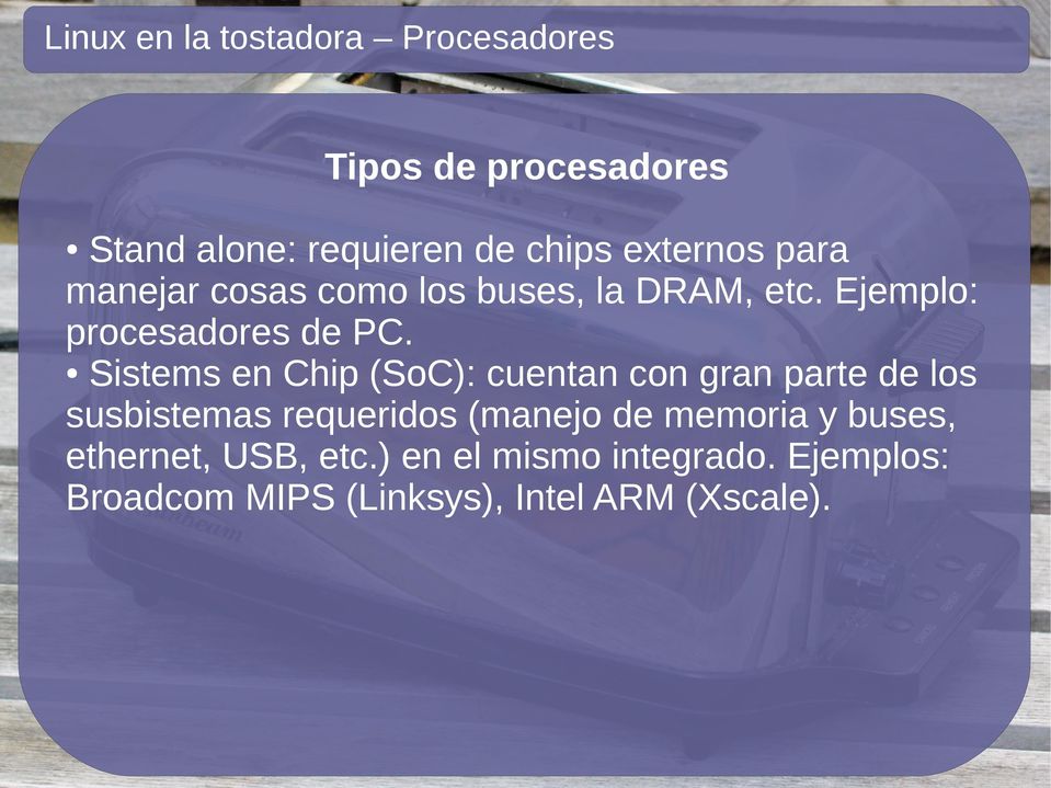 Sistems en Chip (SoC): cuentan con gran parte de los susbistemas requeridos (manejo de memoria