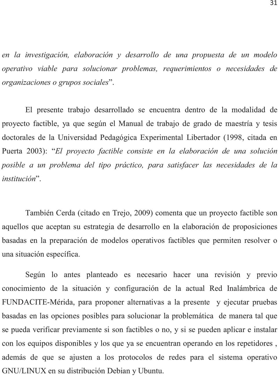 Experimental Libertador (1998, citada en Puerta 2003): El proyecto factible consiste en la elaboración de una solución posible a un problema del tipo práctico, para satisfacer las necesidades de la