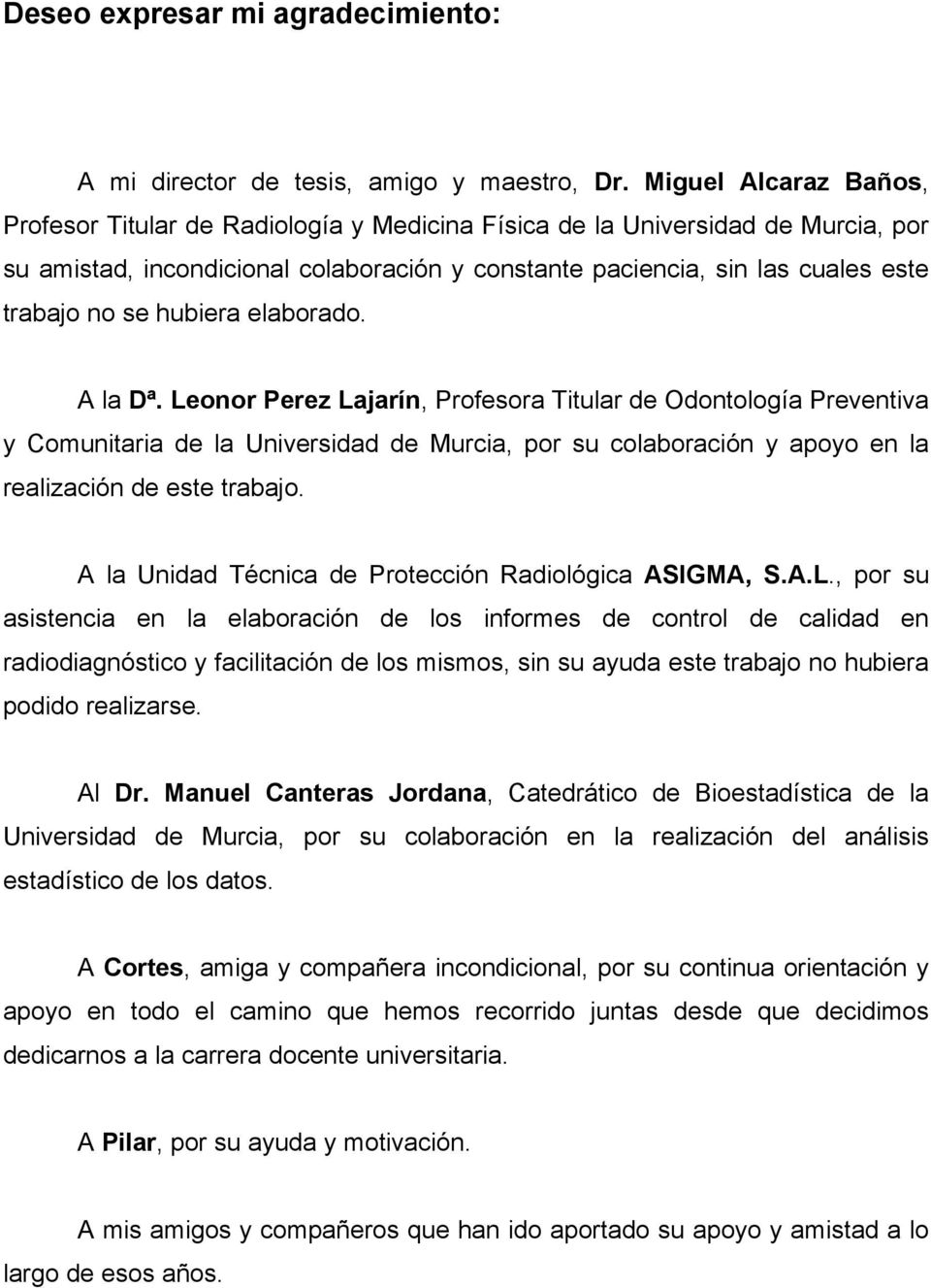 hubiera elaborado. A la Dª. Leonor Perez Lajarín, Profesora Titular de Odontología Preventiva y Comunitaria de la Universidad de Murcia, por su colaboración y apoyo en la realización de este trabajo.