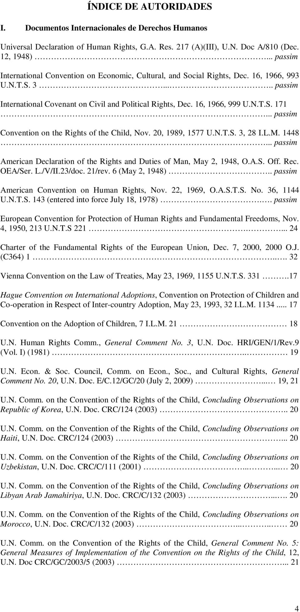 .. passim Convention on the Rights of the Child, Nov. 20, 1989, 1577 U.N.T.S. 3, 28 I.L.M. 1448... passim American Declaration of the Rights and Duties of Man, May 2, 1948, O.A.S. Off. Rec. OEA/Ser.