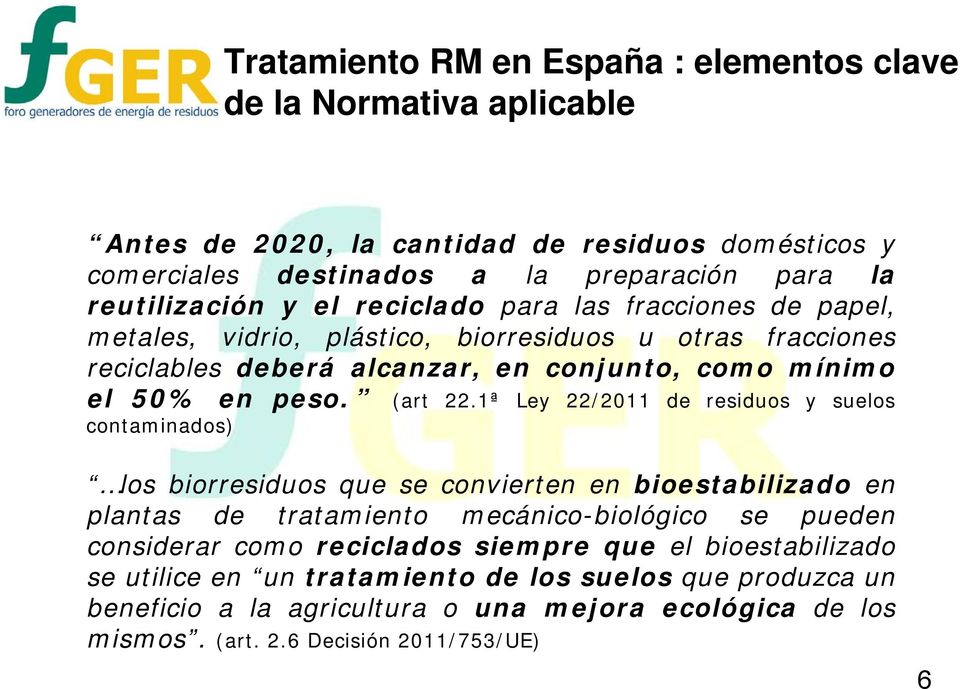 1ª Ley 22/2011 de residuos y suelos contaminados) los biorresiduos que se convierten en bioestabilizado en plantas de tratamiento mecánico-biológico se pueden considerar como