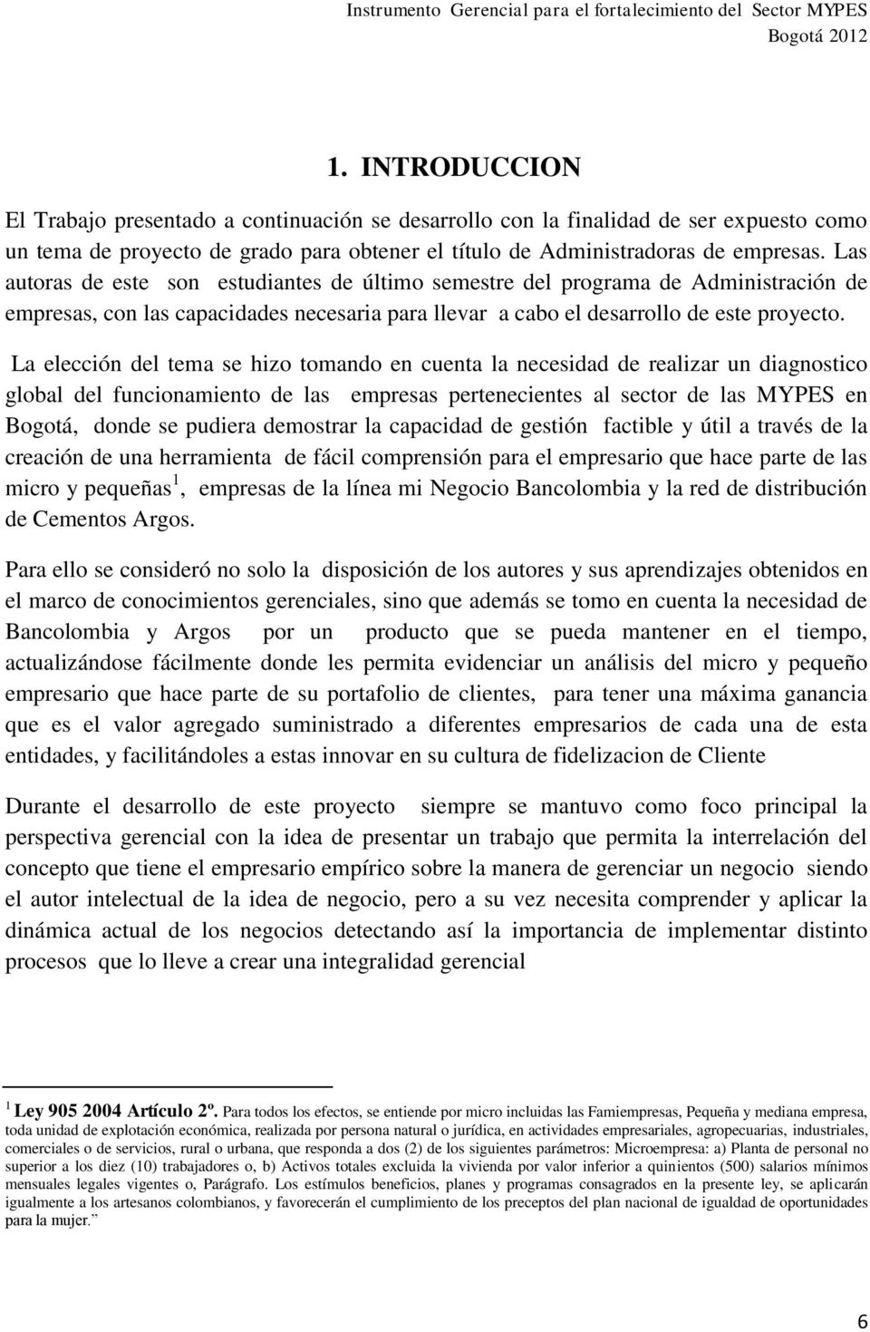 La elección del tema se hizo tomando en cuenta la necesidad de realizar un diagnostico global del funcionamiento de las empresas pertenecientes al sector de las MYPES en Bogotá, donde se pudiera