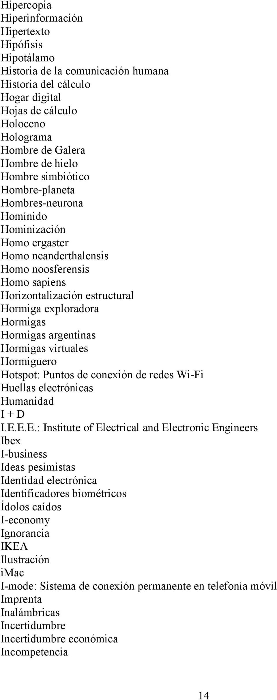 Hormigas argentinas Hormigas virtuales Hormiguero Hotspot: Puntos de conexión de redes Wi-Fi Huellas electrónicas Humanidad I + D I.E.
