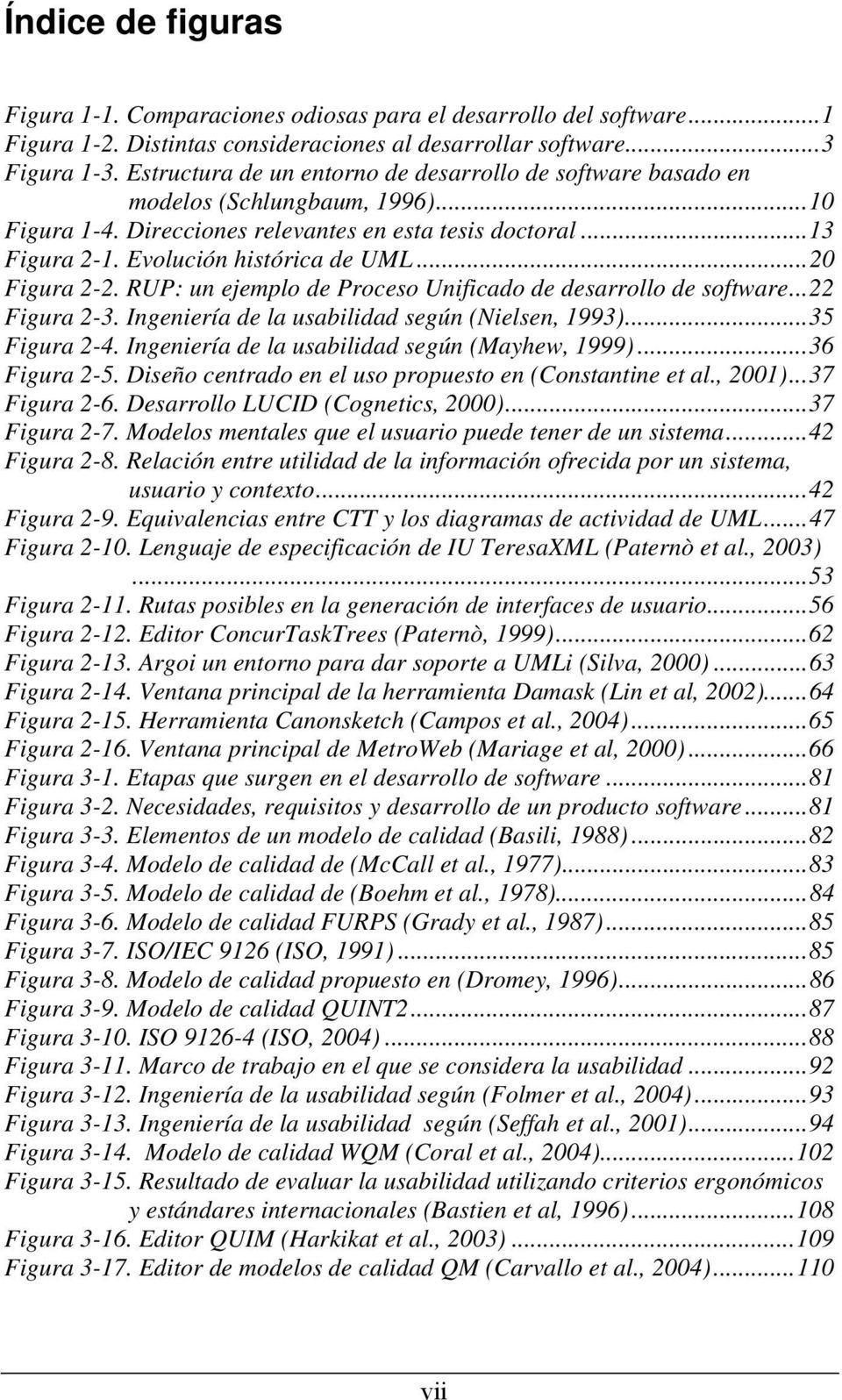 ..20 Figura 2-2. RUP: un ejemplo de Proceso Unificado de desarrollo de software...22 Figura 2-3. Ingeniería de la usabilidad según (Nielsen, 1993)...35 Figura 2-4.