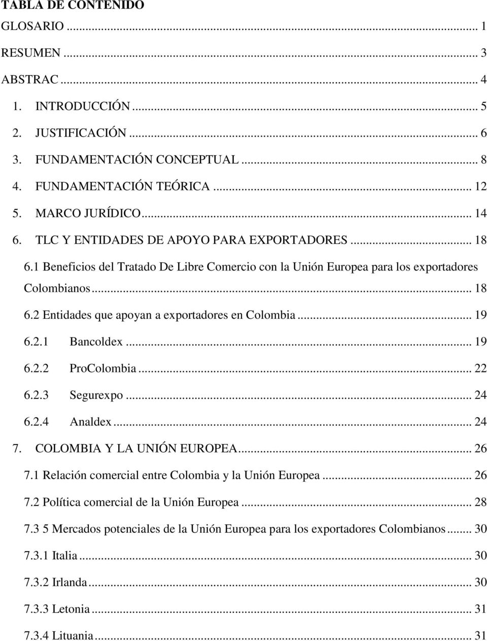 .. 19 6.2.1 Bancoldex... 19 6.2.2 ProColombia... 22 6.2.3 Segurexpo... 24 6.2.4 Analdex... 24 7. COLOMBIA Y LA UNIÓN EUROPEA... 26 7.1 Relación comercial entre Colombia y la Unión Europea... 26 7.2 Política comercial de la Unión Europea.
