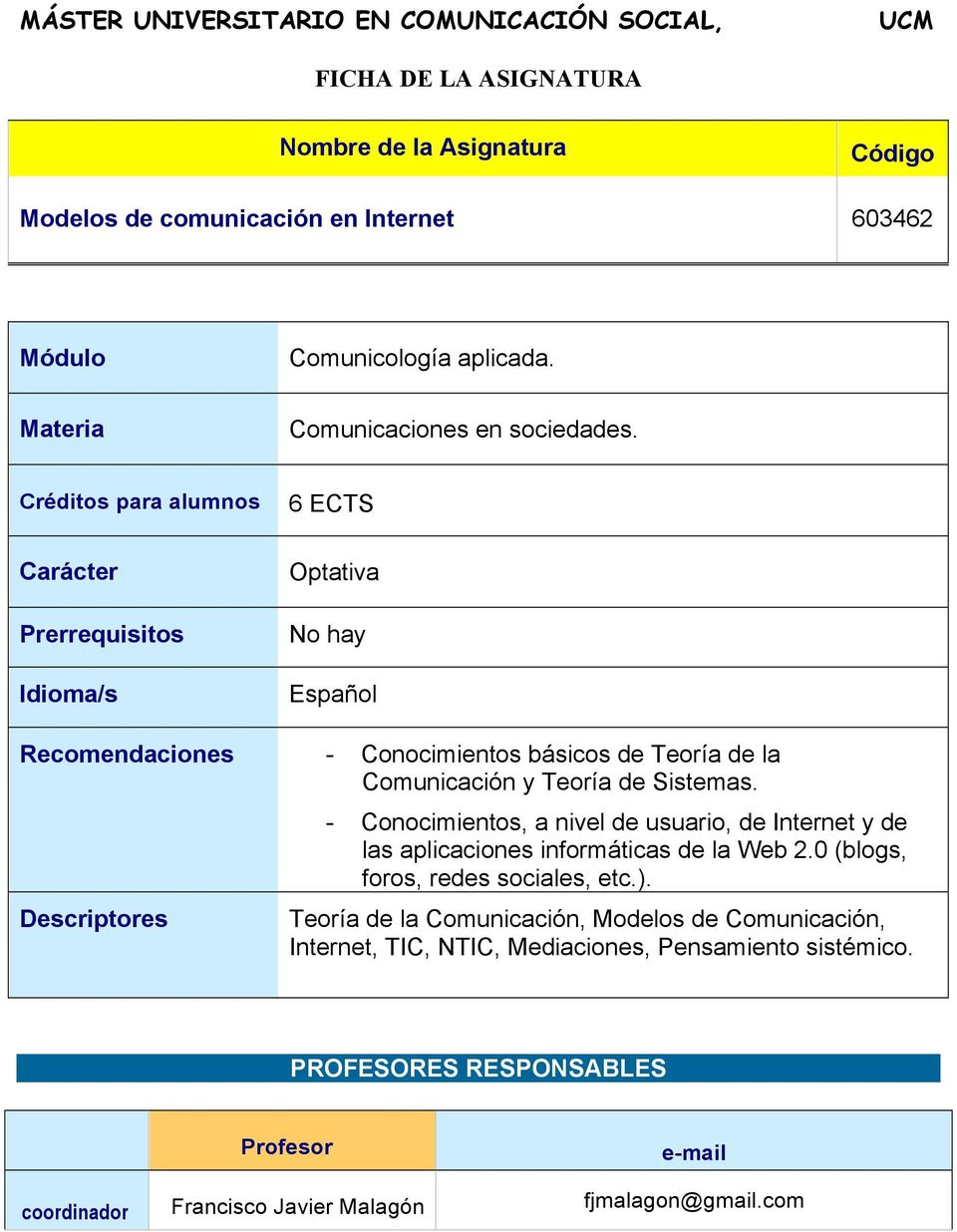 Créditos para alumnos 6 ECTS Carácter Prerrequisitos Idioma/s Optativa No hay Español Recomendaciones - Conocimientos básicos de Teoría de la Comunicación y Teoría de Sistemas.