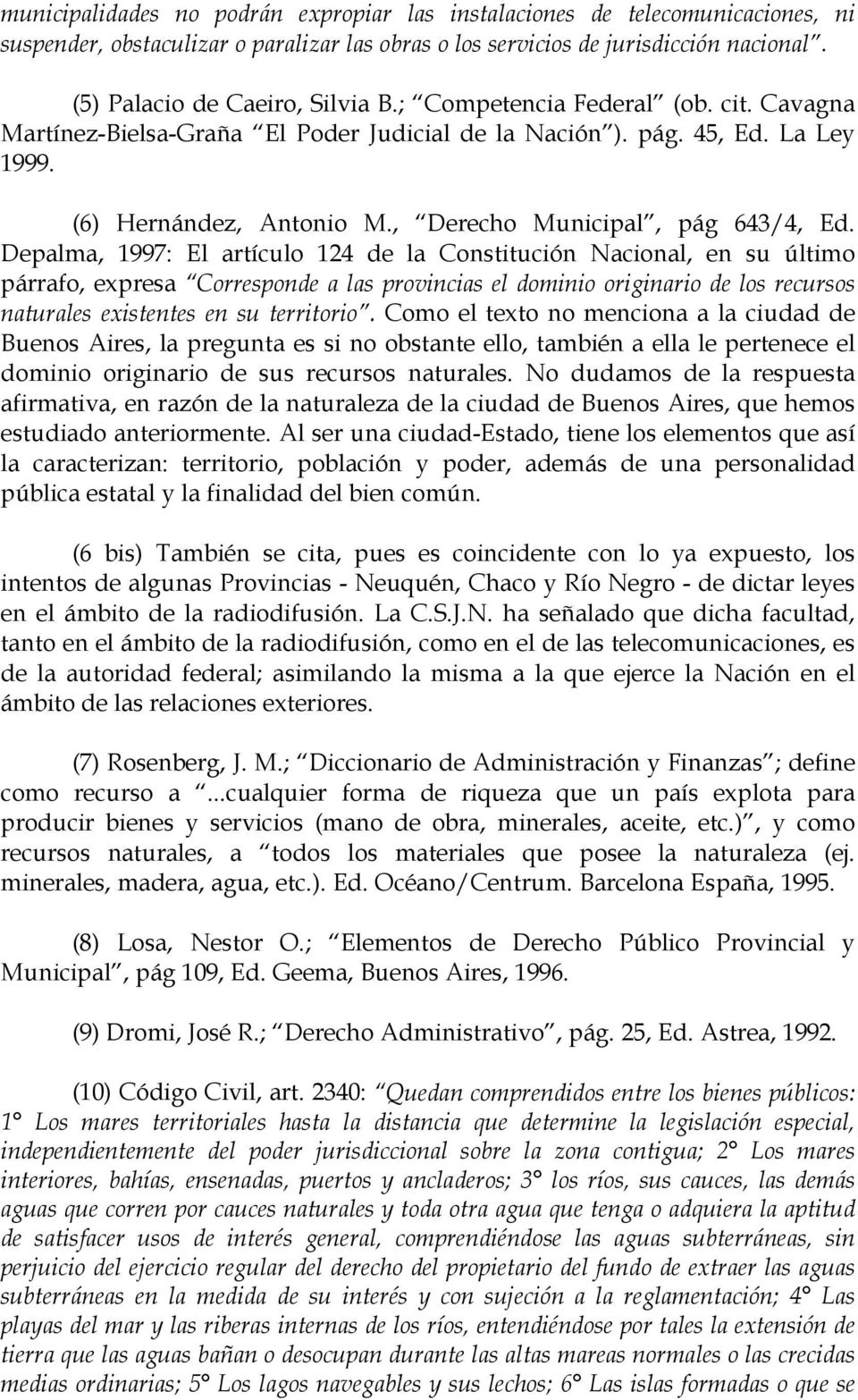 Depalma, 1997: El artículo 124 de la Constitución Nacional, en su último párrafo, expresa Corresponde a las provincias el dominio originario de los recursos naturales existentes en su territorio.