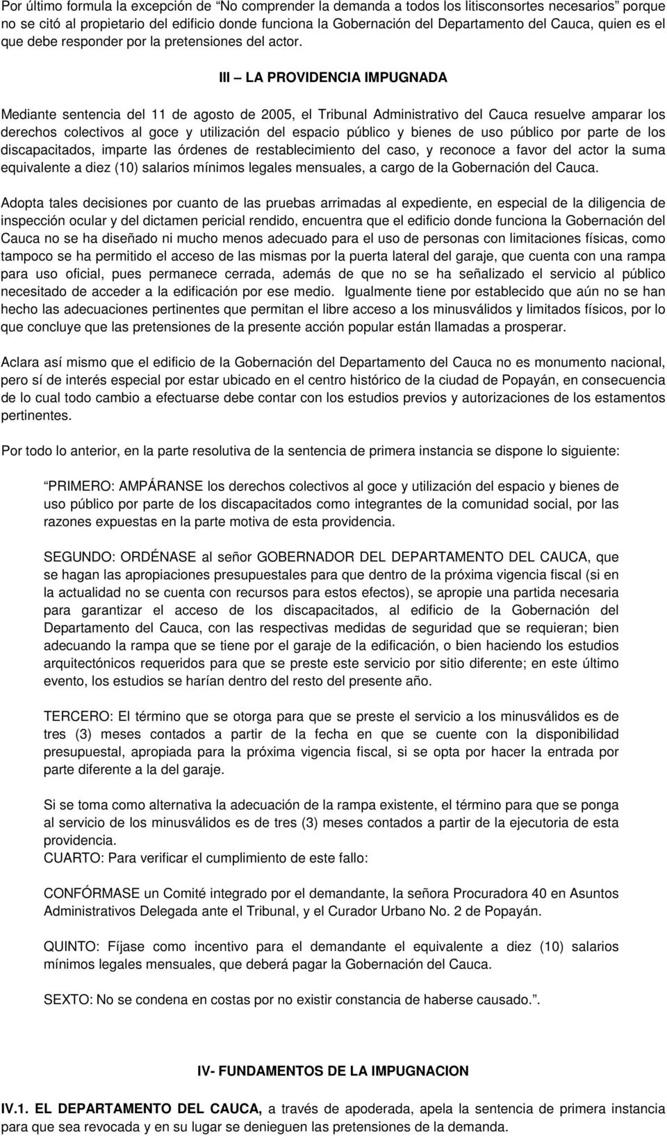 III LA PROVIDENCIA IMPUGNADA Mediante sentencia del 11 de agosto de 2005, el Tribunal Administrativo del Cauca resuelve amparar los derechos colectivos al goce y utilización del espacio público y