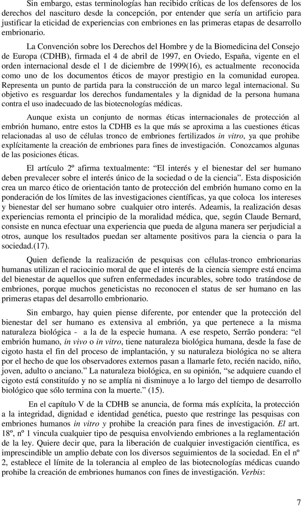 La Convención sobre los Derechos del Hombre y de la Biomedicina del Consejo de Europa (CDHB), firmada el 4 de abril de 1997, en Oviedo, España, vigente en el orden internacional desde el 1 de