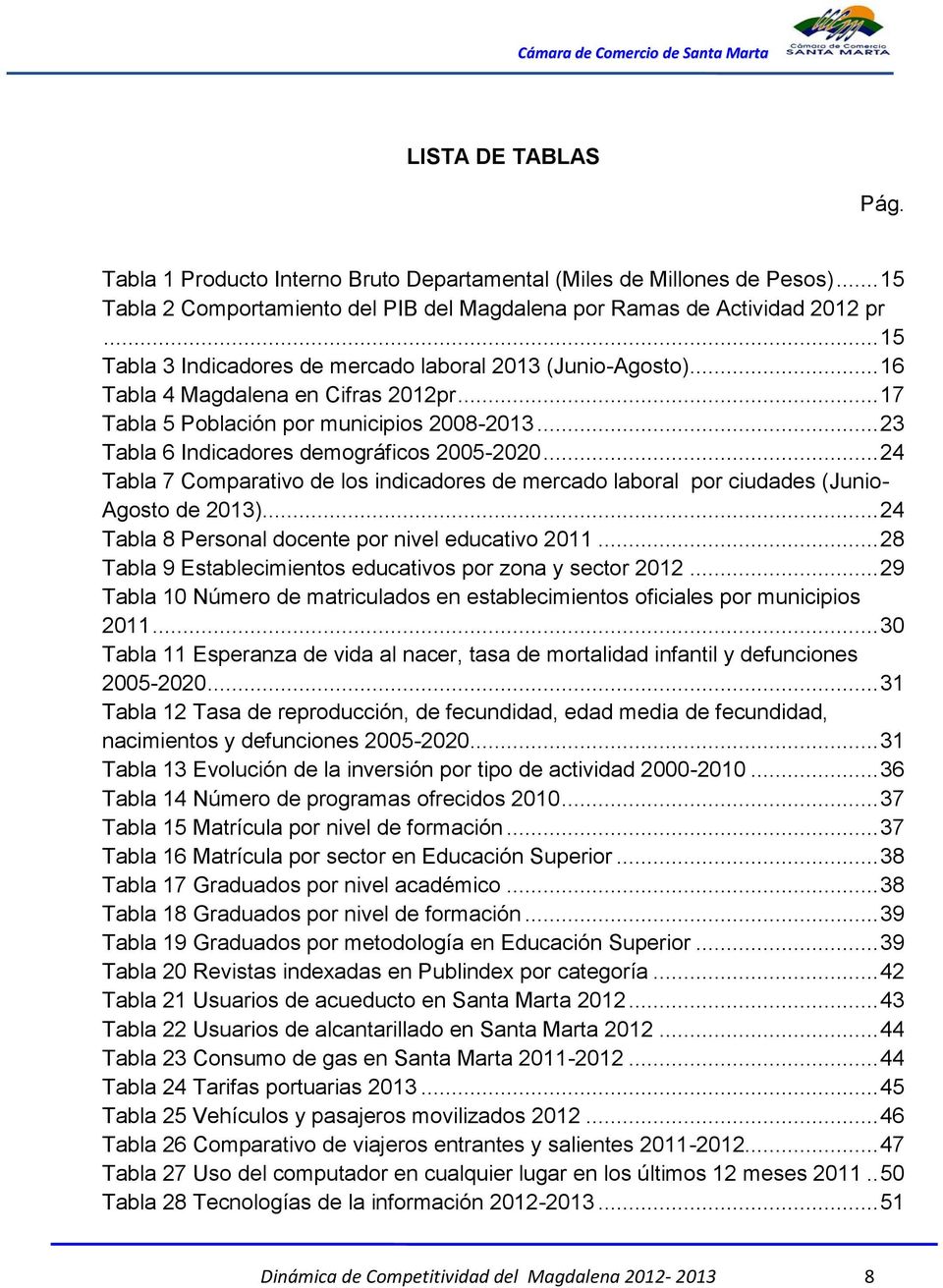 .. 23 Tabla 6 Indicadores demográficos 2005-2020... 24 Tabla 7 Comparativo de los indicadores de mercado laboral por ciudades (Junio- Agosto de 2013).