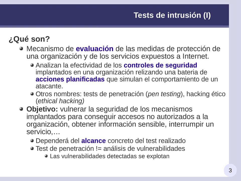 Otros nombres: tests de penetración (pen testing), hacking ético (ethical hacking) Objetivo: vulnerar la seguridad de los mecanismos implantados para conseguir accesos no