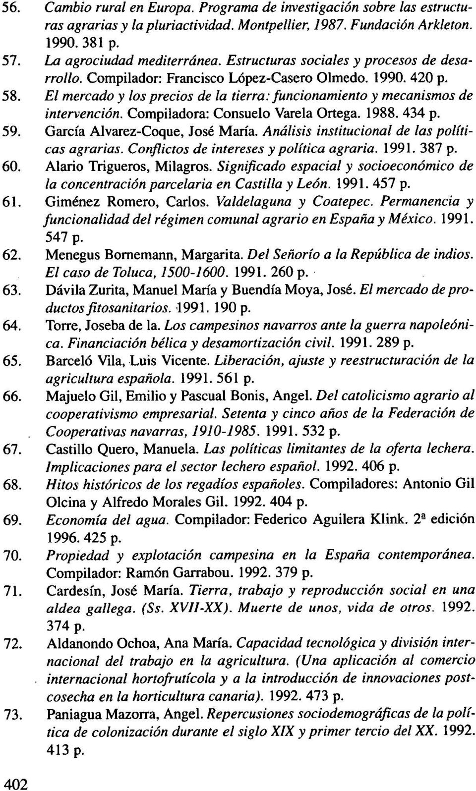 Compiladora: Consuelo Vazela Ortega. 1988. 434 p. 59. García Alvazez-Coque, José María. Análisis institucional de las po[íticas agrarias. Conflictos de intereses y política agraria. 1991. 387 p. 60.
