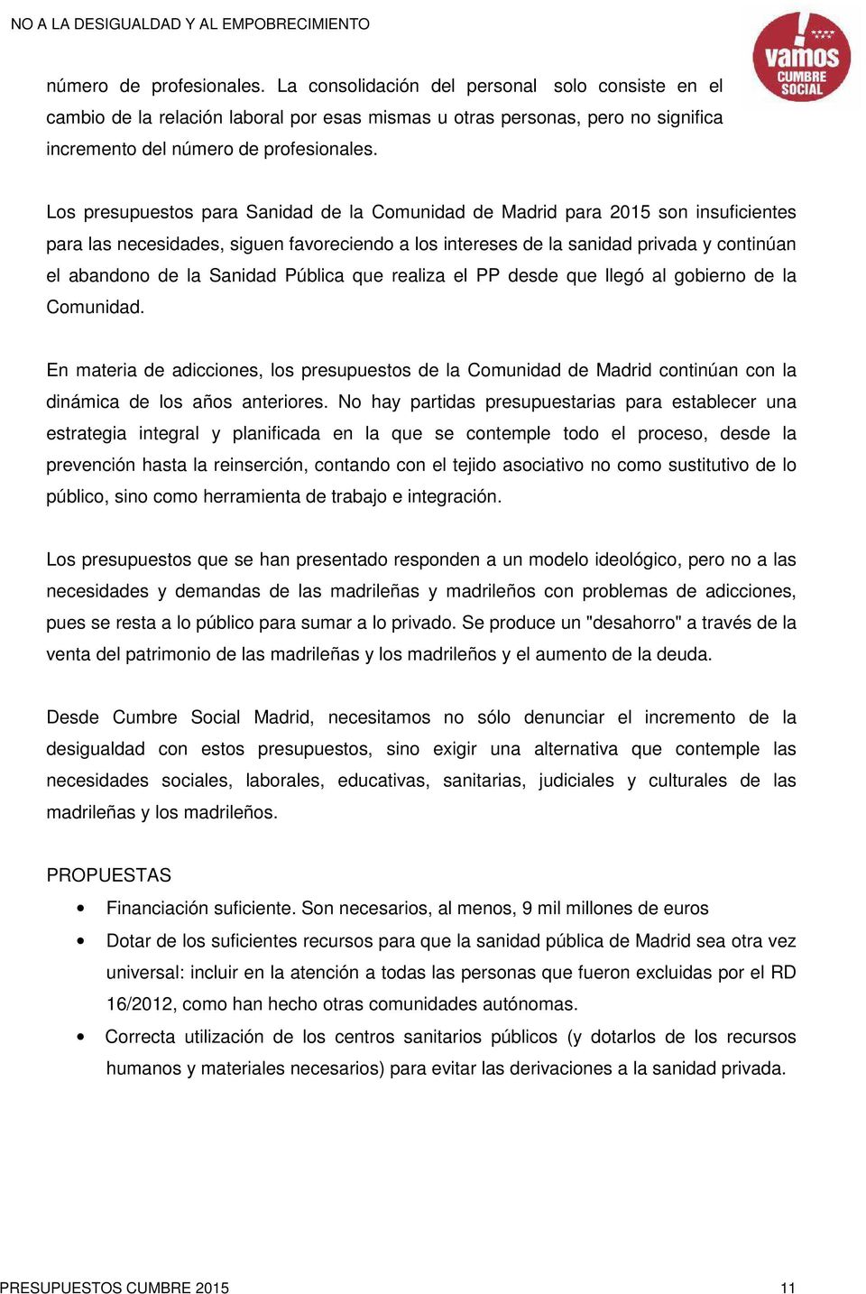 Sanidad Pública que realiza el PP desde que llegó al gobierno de la Comunidad. En materia de adicciones, los presupuestos de la Comunidad de Madrid continúan con la dinámica de los años anteriores.