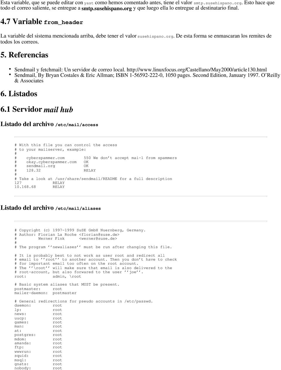 Referencias Sendmail y fetchmail: Un servidor de correo local. http://www.linuxfocus.org/castellano/may2000/article130.html Sendmail, By Bryan Costales & Eric Allman; ISBN 1-56592-222-0, 1050 pages.