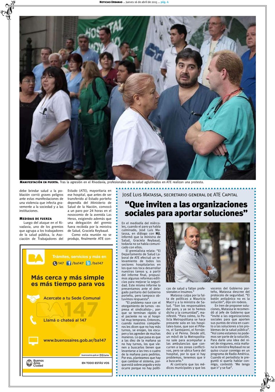 Medidas de fuerza Luego del ataque en el Rivadavia, uno de los gremios que agrupa a los trabajadores de la salud pública, la Asociación de Trabajadores del Estado (ATE), mayoritaria en ese hospital,