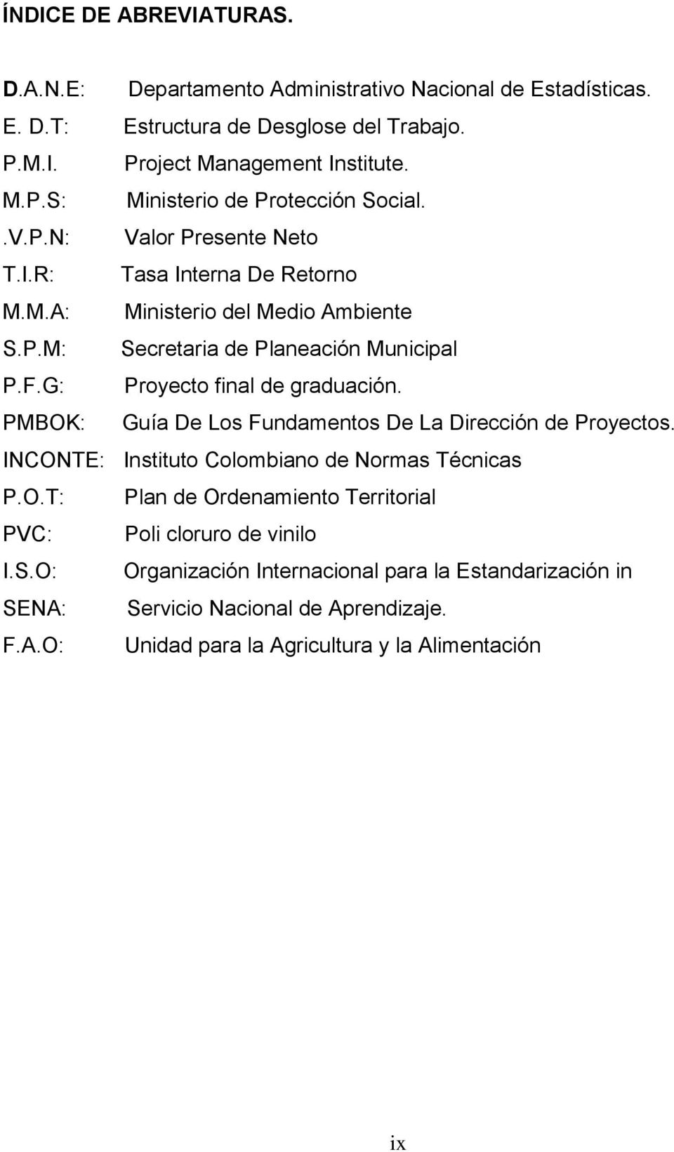 PMBOK: Guía De Los Fundamentos De La Dirección de Proyectos. INCONTE: Instituto Colombiano de Normas Técnicas P.O.T: Plan de Ordenamiento Territorial PVC: Poli cloruro de vinilo I.