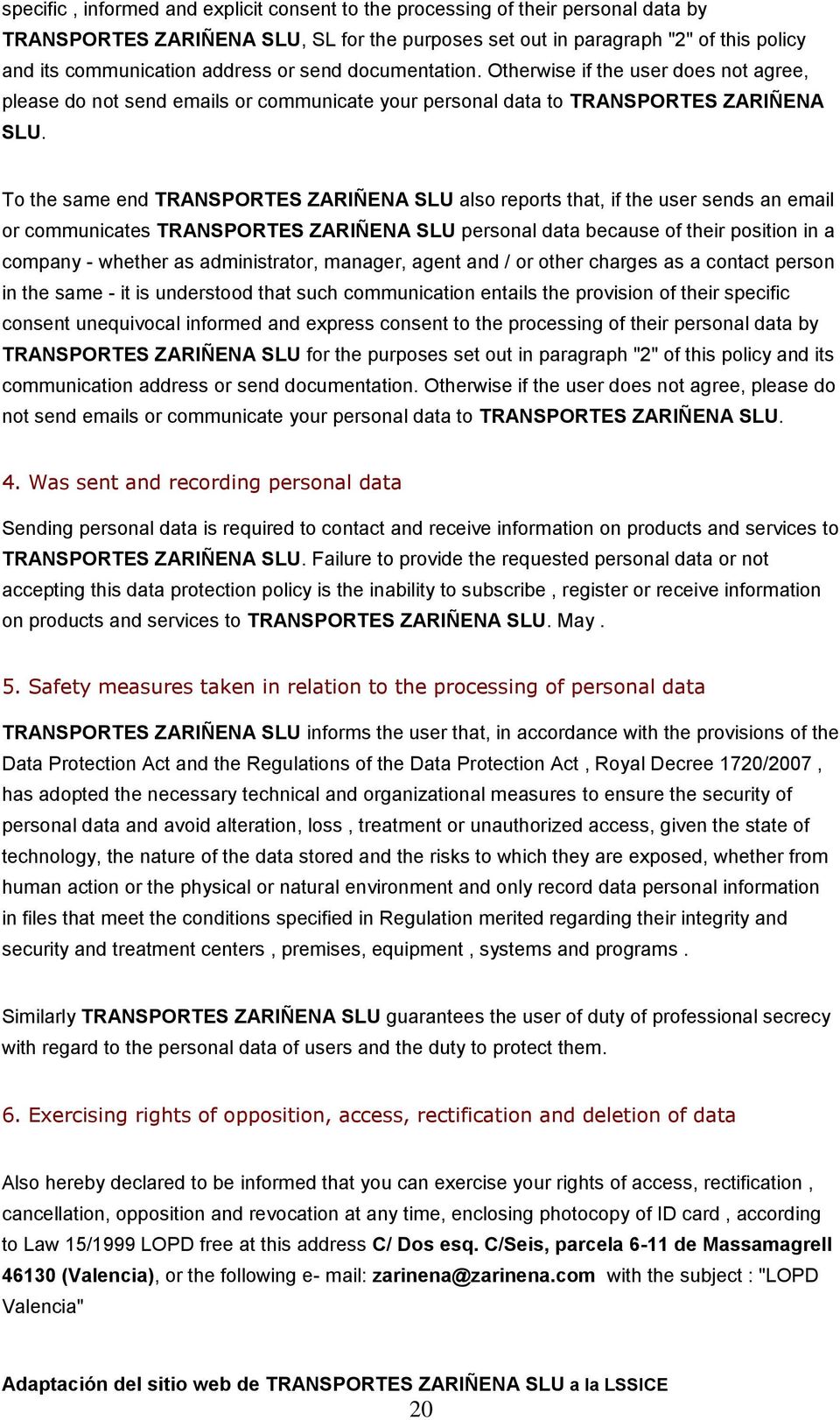 To the same end TRANSPORTES ZARIÑENA SLU also reports that, if the user sends an email or communicates TRANSPORTES ZARIÑENA SLU personal data because of their position in a company - whether as