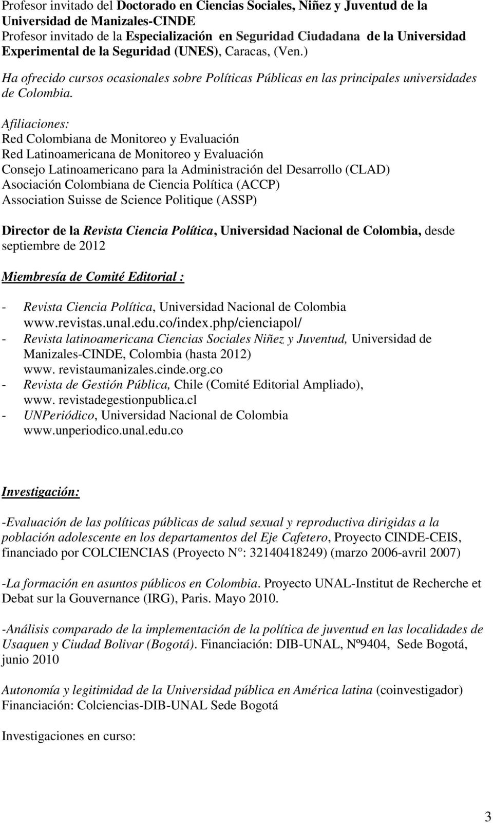 Afiliaciones: Red Colombiana de Monitoreo y Evaluación Red Latinoamericana de Monitoreo y Evaluación Consejo Latinoamericano para la Administración del Desarrollo (CLAD) Asociación Colombiana de