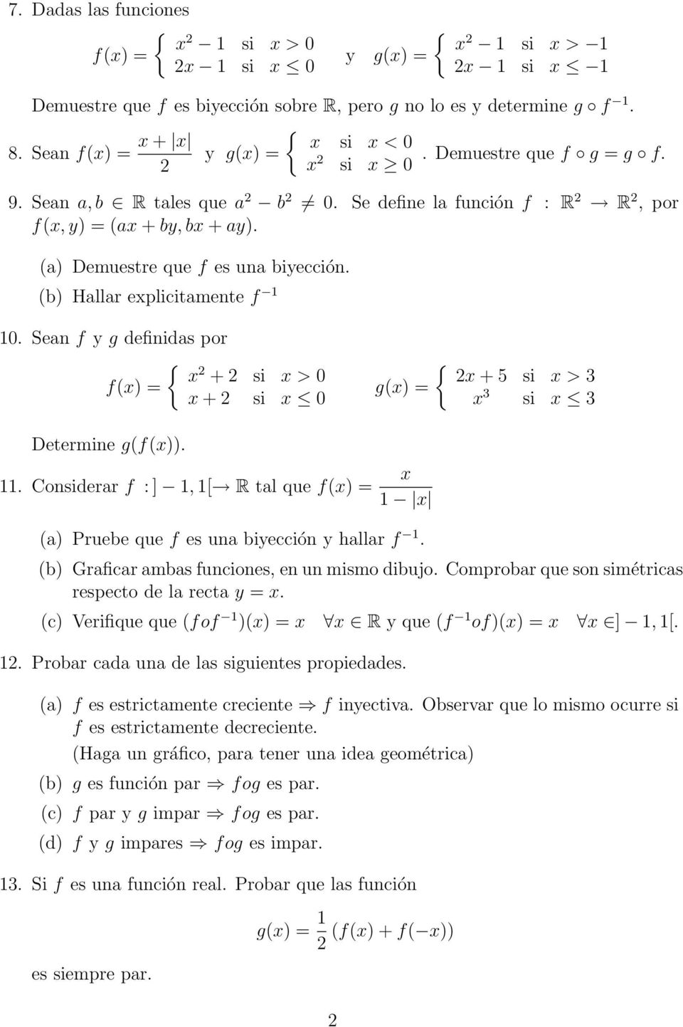 (a) Demuestre que f es una biyección. (b) Hallar explicitamente f 1 10. Sean f y g definidas por { x + si x > 0 x + si x 0 g(x) = { x + 5 si x > 3 x 3 si x 3 Determine g(f(x)). 11.