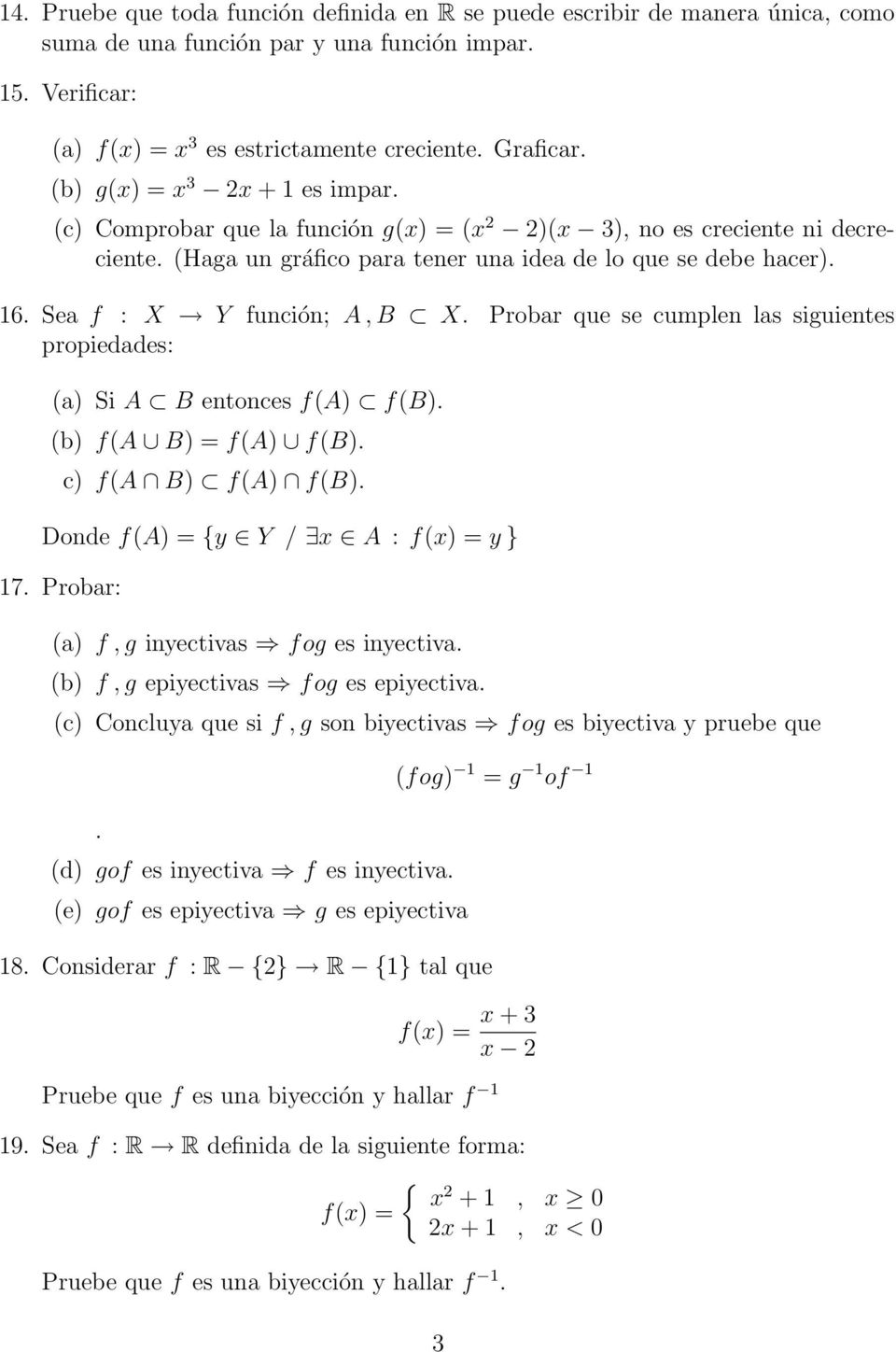 Sea f : X Y función; A, B X. Probar que se cumplen las siguientes propiedades: (a) Si A B entonces f(a) f(b). (b) f(a B) = f(a) f(b). c) f(a B) f(a) f(b). Donde f(a) = {y Y / x A : y } 17.