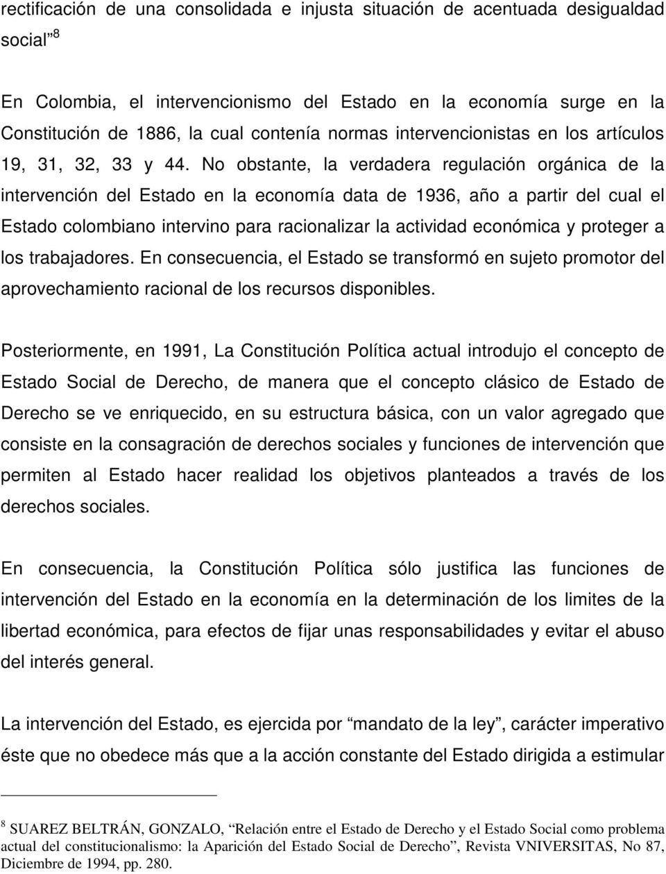 No obstante, la verdadera regulación orgánica de la intervención del Estado en la economía data de 1936, año a partir del cual el Estado colombiano intervino para racionalizar la actividad económica