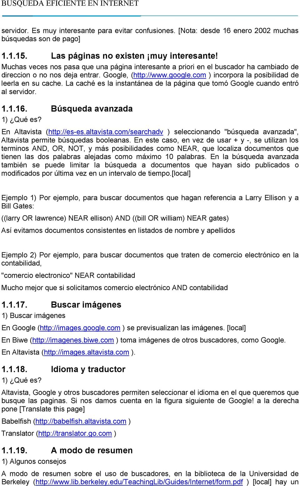 La caché es la instantánea de la página que tomó Google cuando entró al servidor. 1.1.16. Búsqueda avanzada 1) Qué es? En Altavista (http://es-es.altavista.
