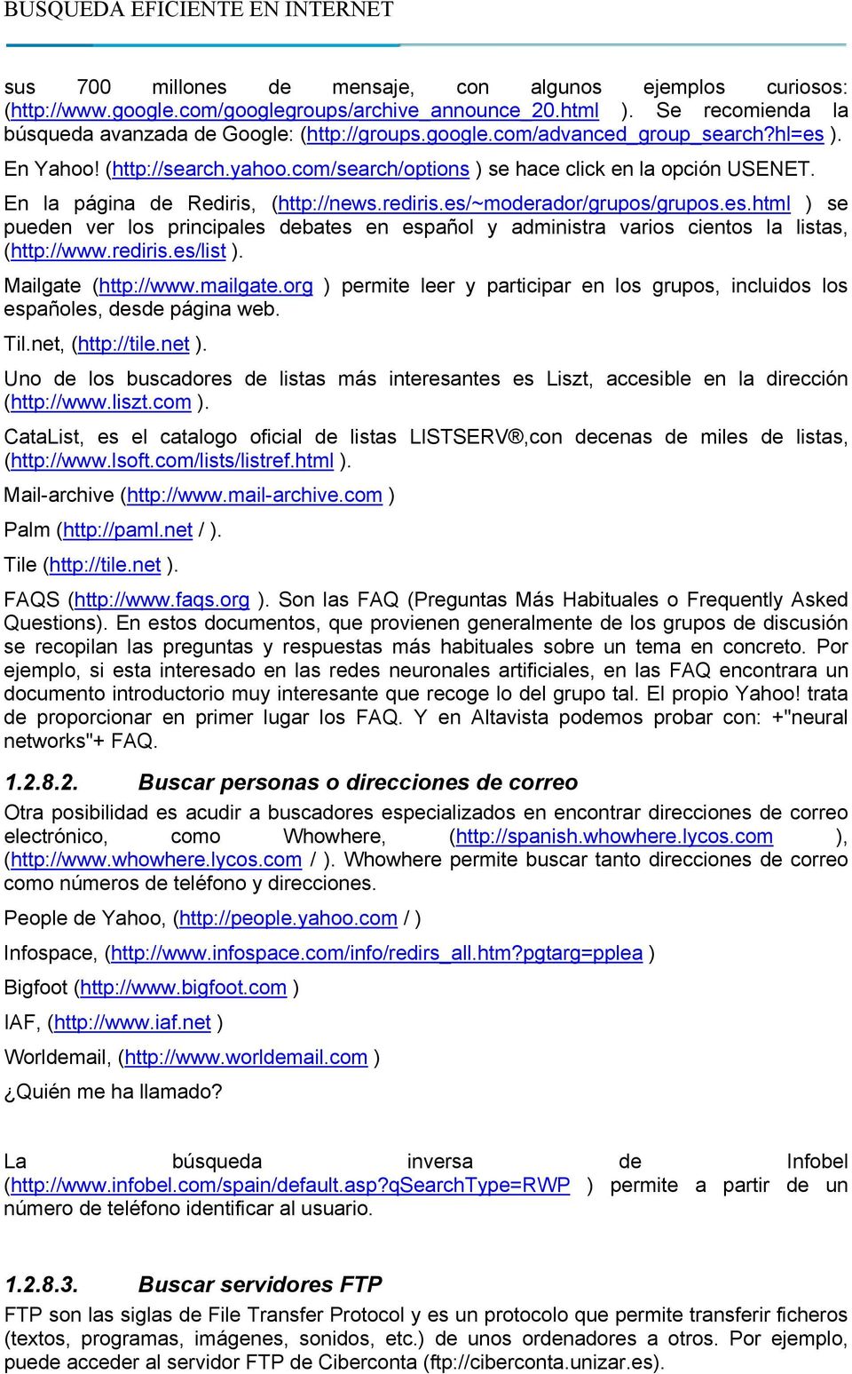 rediris.es/list ). Mailgate (http://www.mailgate.org ) permite leer y participar en los grupos, incluidos los españoles, desde página web. Til.net, (http://tile.net ).