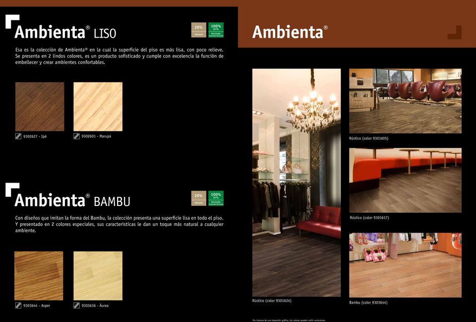 9302627 - Ipê 9302601 - Marupá Rústico (color 9301605) Ambienta BAMBU Con diseños que imitan la forma del Bambu, la colección presenta una superficie lisa en todo el piso.